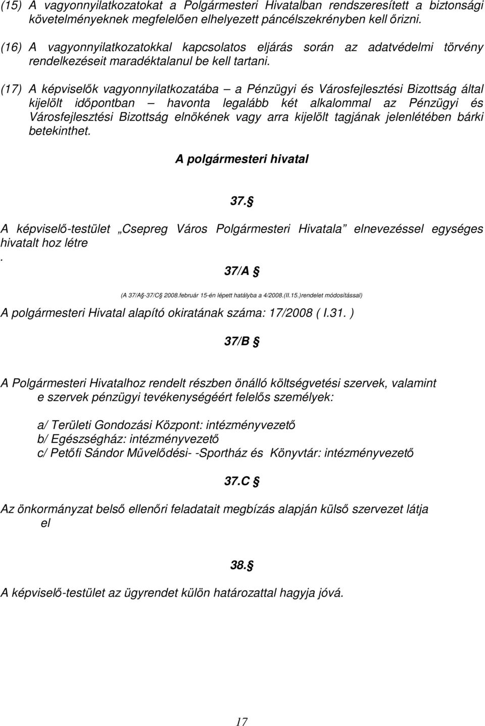 (17) A képviselık vagyonnyilatkozatába a Pénzügyi és Városfejlesztési Bizottság által kijelölt idıpontban havonta legalább két alkalommal az Pénzügyi és Városfejlesztési Bizottság elnökének vagy arra