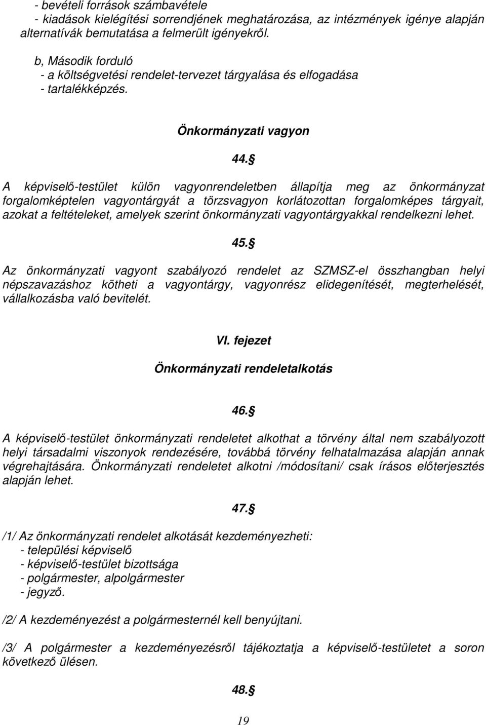 A képviselı-testület külön vagyonrendeletben állapítja meg az önkormányzat forgalomképtelen vagyontárgyát a törzsvagyon korlátozottan forgalomképes tárgyait, azokat a feltételeket, amelyek szerint