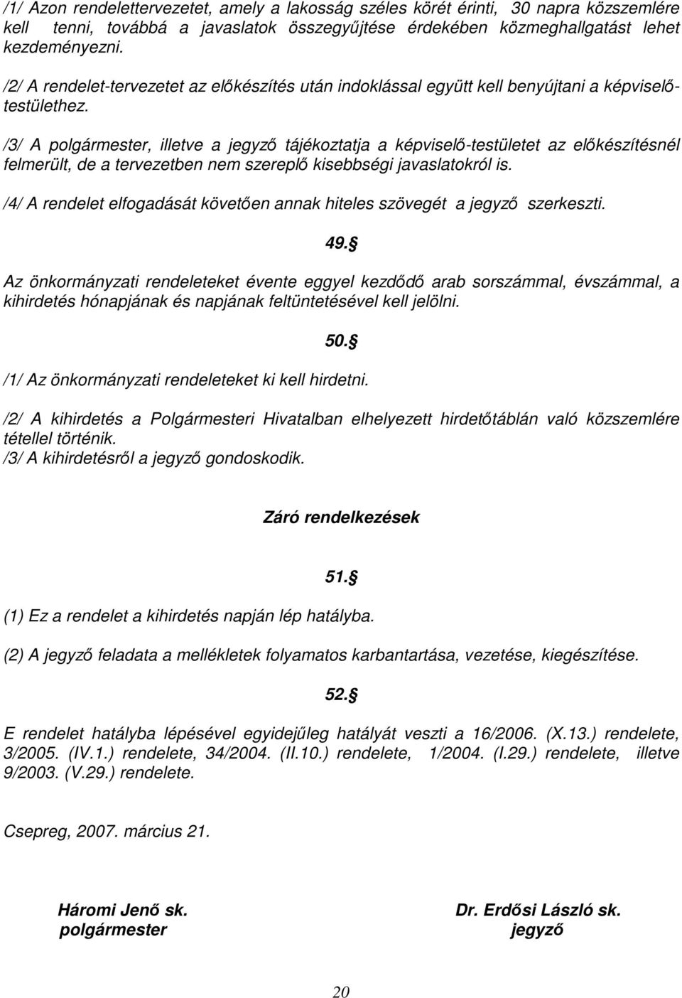 /3/ A polgármester, illetve a jegyzı tájékoztatja a képviselı-testületet az elıkészítésnél felmerült, de a tervezetben nem szereplı kisebbségi javaslatokról is.