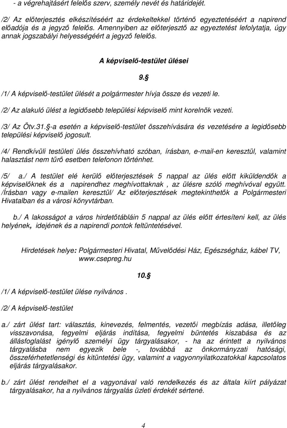 A képviselı-testület ülései /1/ A képviselı-testület ülését a polgármester hívja össze és vezeti le. /2/ Az alakuló ülést a legidısebb települési képviselı mint korelnök vezeti. 9. /3/ Az Ötv.31.