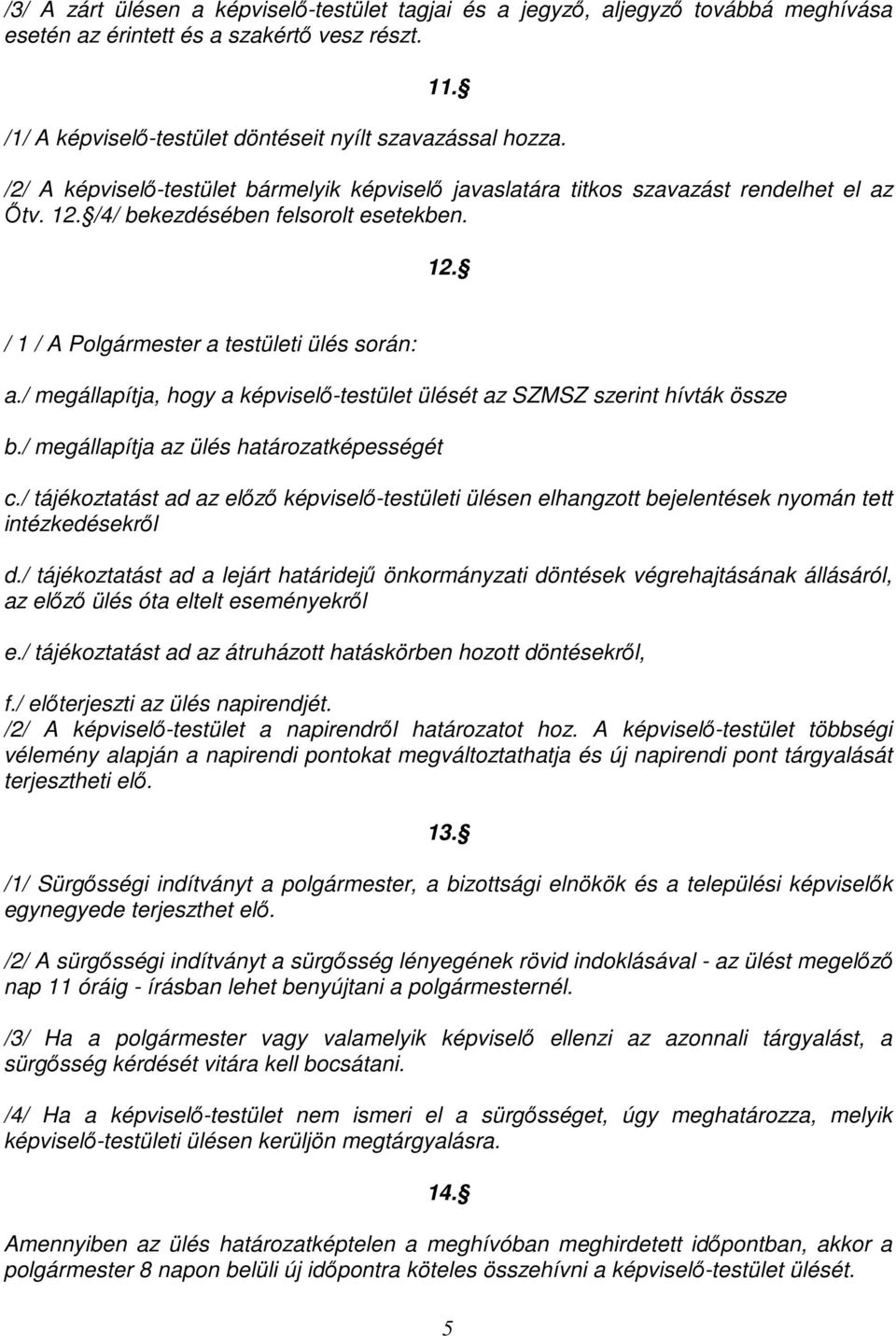 / megállapítja, hogy a képviselı-testület ülését az SZMSZ szerint hívták össze b./ megállapítja az ülés határozatképességét c.