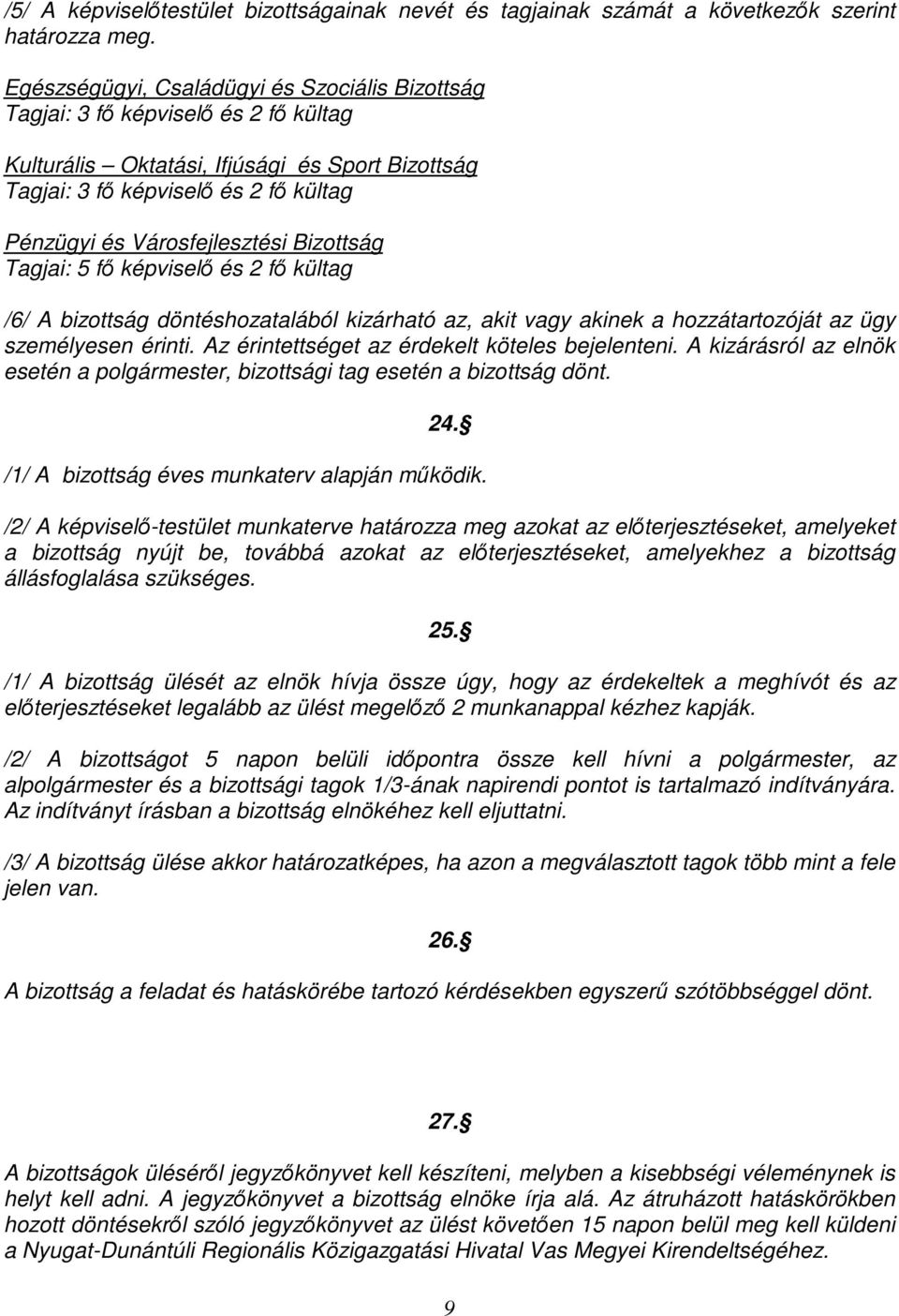 Városfejlesztési Bizottság Tagjai: 5 fı képviselı és 2 fı kültag /6/ A bizottság döntéshozatalából kizárható az, akit vagy akinek a hozzátartozóját az ügy személyesen érinti.