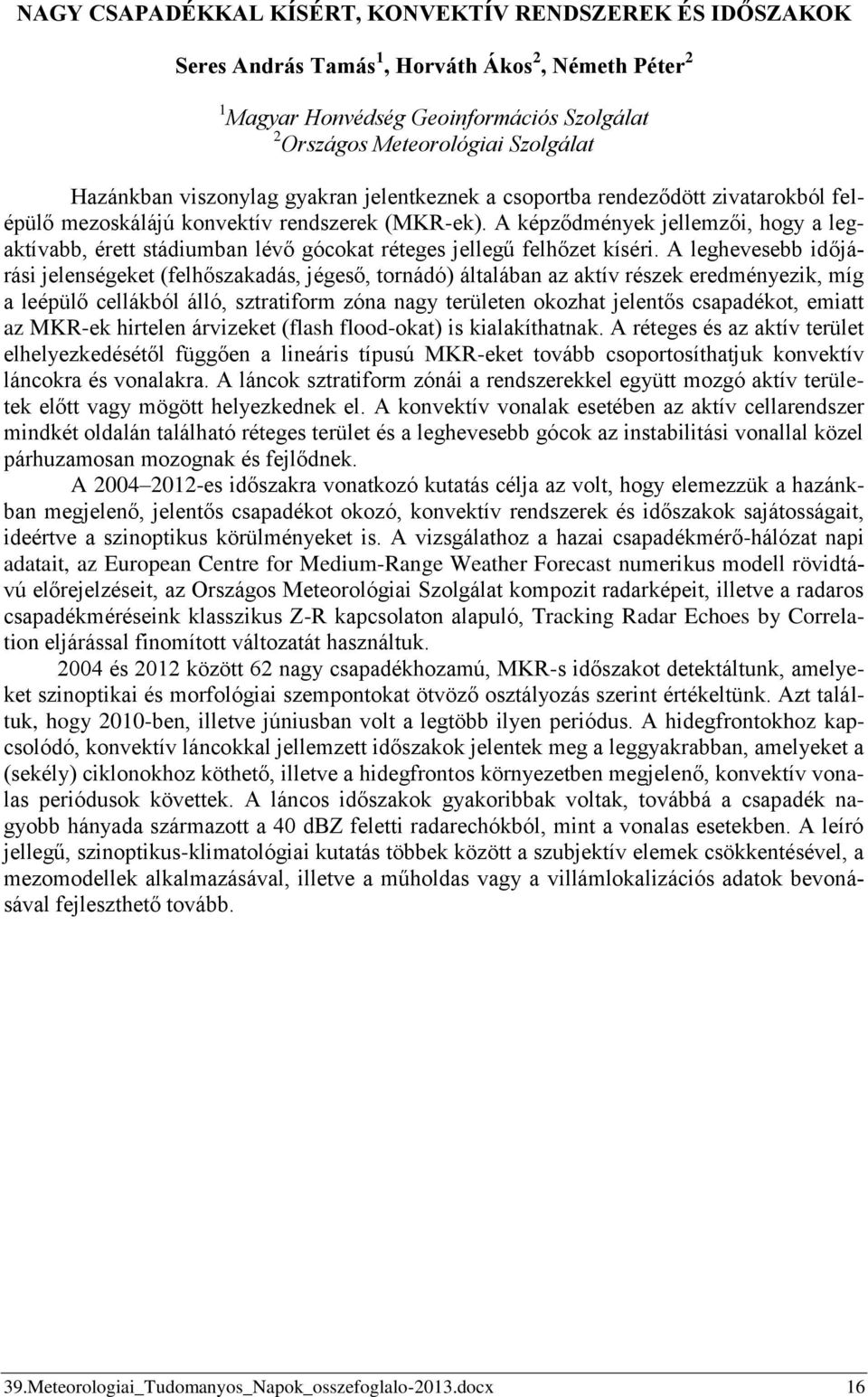 A képződmények jellemzői, hogy a legaktívabb, érett stádiumban lévő gócokat réteges jellegű felhőzet kíséri.