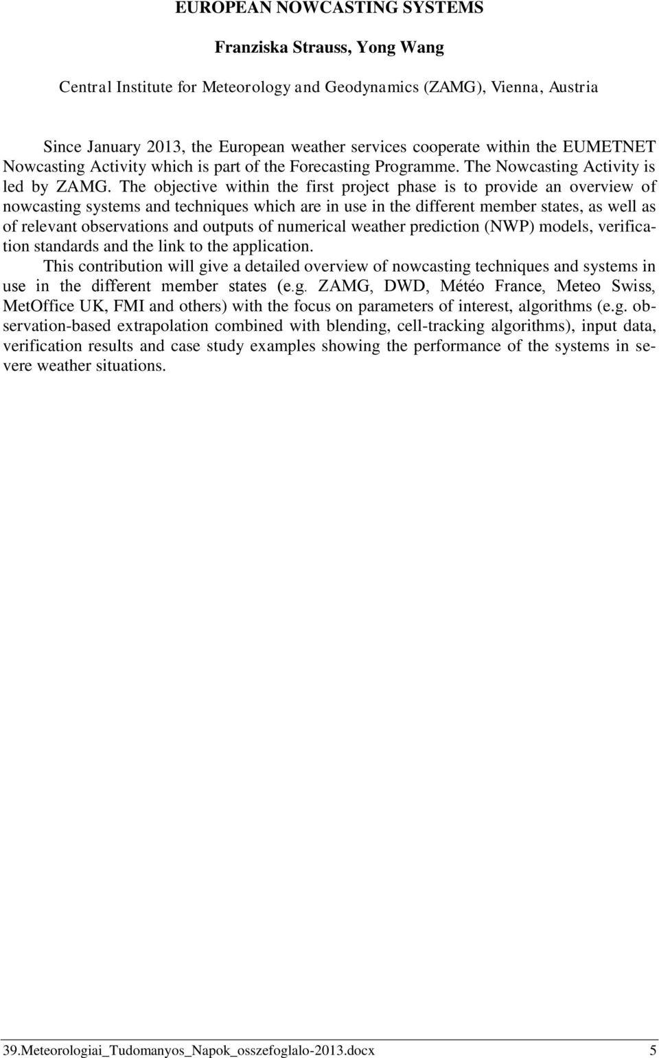 The objective within the first project phase is to provide an overview of nowcasting systems and techniques which are in use in the different member states, as well as of relevant observations and