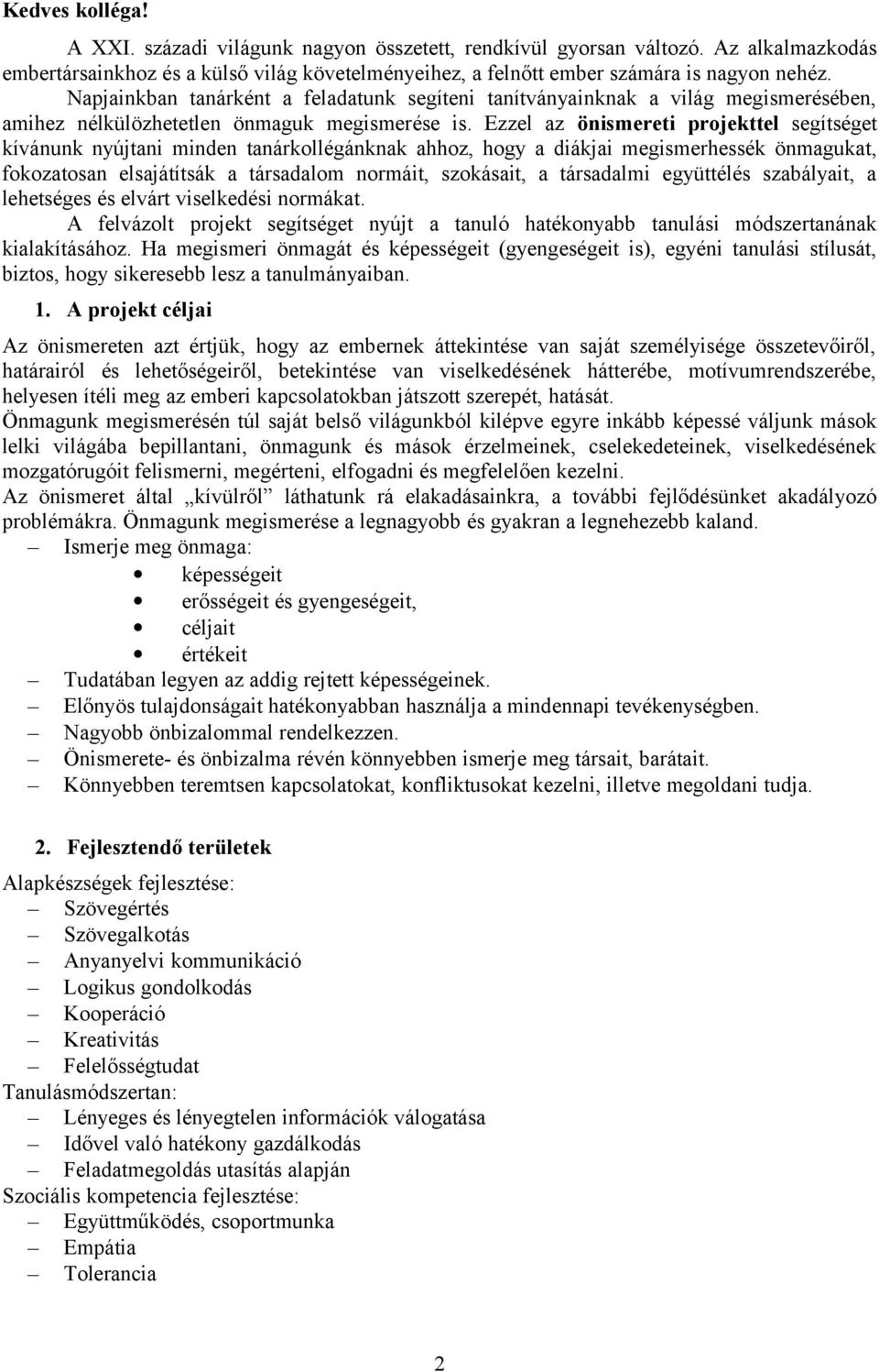 Ezzel az önismereti projekttel segítséget kívánunk nyújtani minden tanárkollégánknak ahhoz, hogy a diákjai megismerhessék önmagukat, fokozatosan elsajátítsák a társadalom normáit, szokásait, a