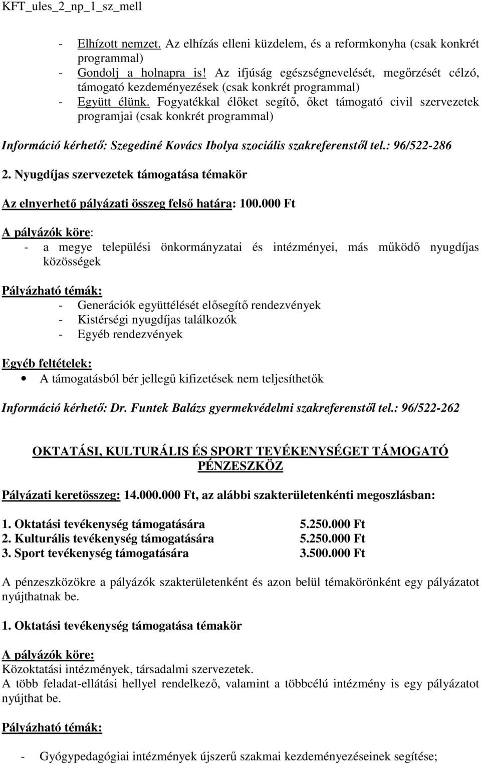 Fogyatékkal élıket segítı, ıket támogató civil szervezetek programjai (csak konkrét programmal) Információ kérhetı: Szegediné Kovács Ibolya szociális szakreferenstıl tel.: 96/522-286 2.