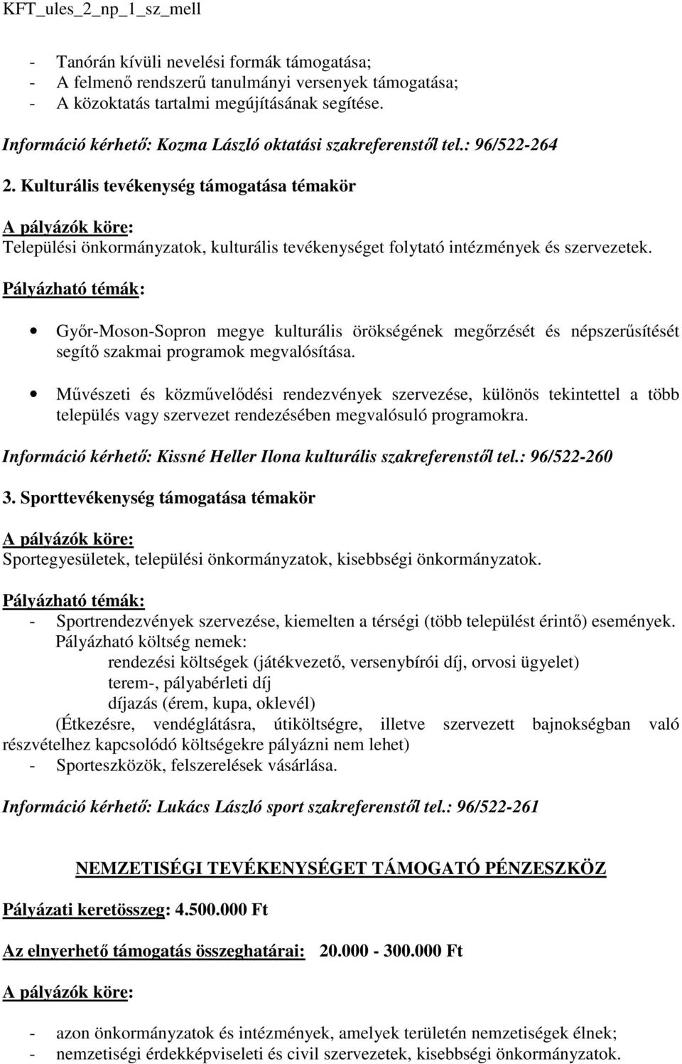 Kulturális tevékenység támogatása témakör Települési önkormányzatok, kulturális tevékenységet folytató intézmények és szervezetek.