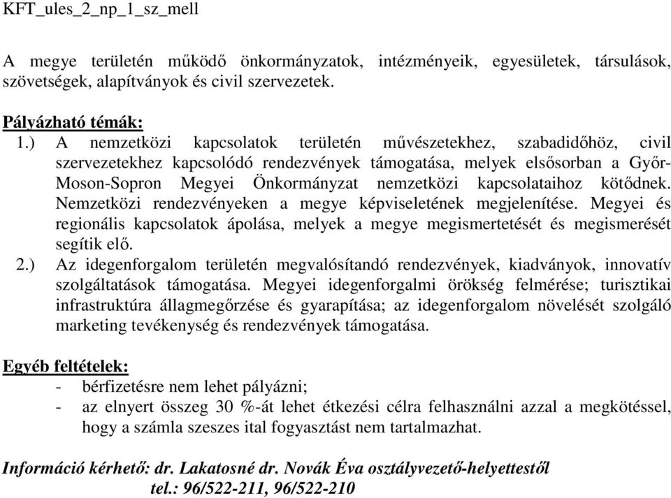 kapcsolataihoz kötıdnek. Nemzetközi rendezvényeken a megye képviseletének megjelenítése. Megyei és regionális kapcsolatok ápolása, melyek a megye megismertetését és megismerését segítik elı. 2.