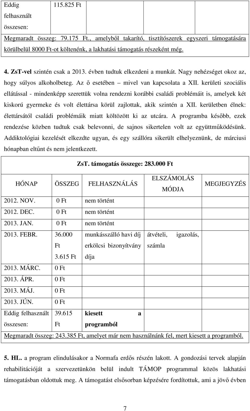 kerületi szociális ellátással - mindenképp szerettük volna rendezni korábbi családi problémáit is, amelyek két kiskorú gyermeke és volt élettársa körül zajlottak, akik szintén a XII.