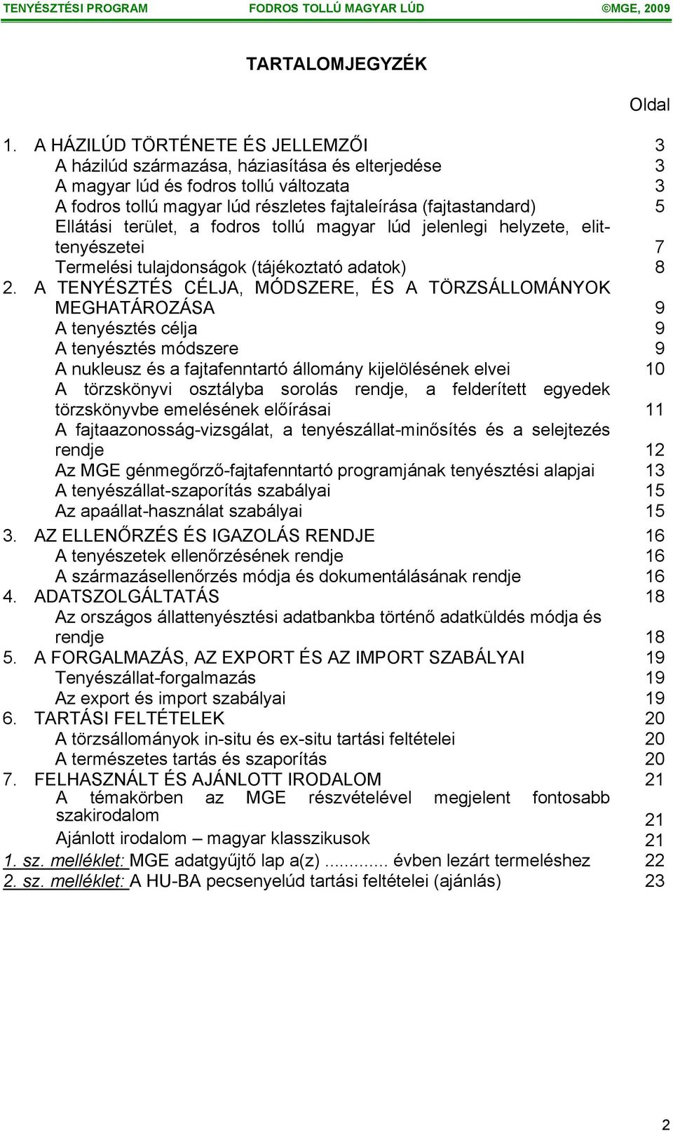 Ellátási terület, a fodros tollú magyar lúd jelenlegi helyzete, elittenyészetei 7 Termelési tulajdonságok (tájékoztató adatok) 8 2.