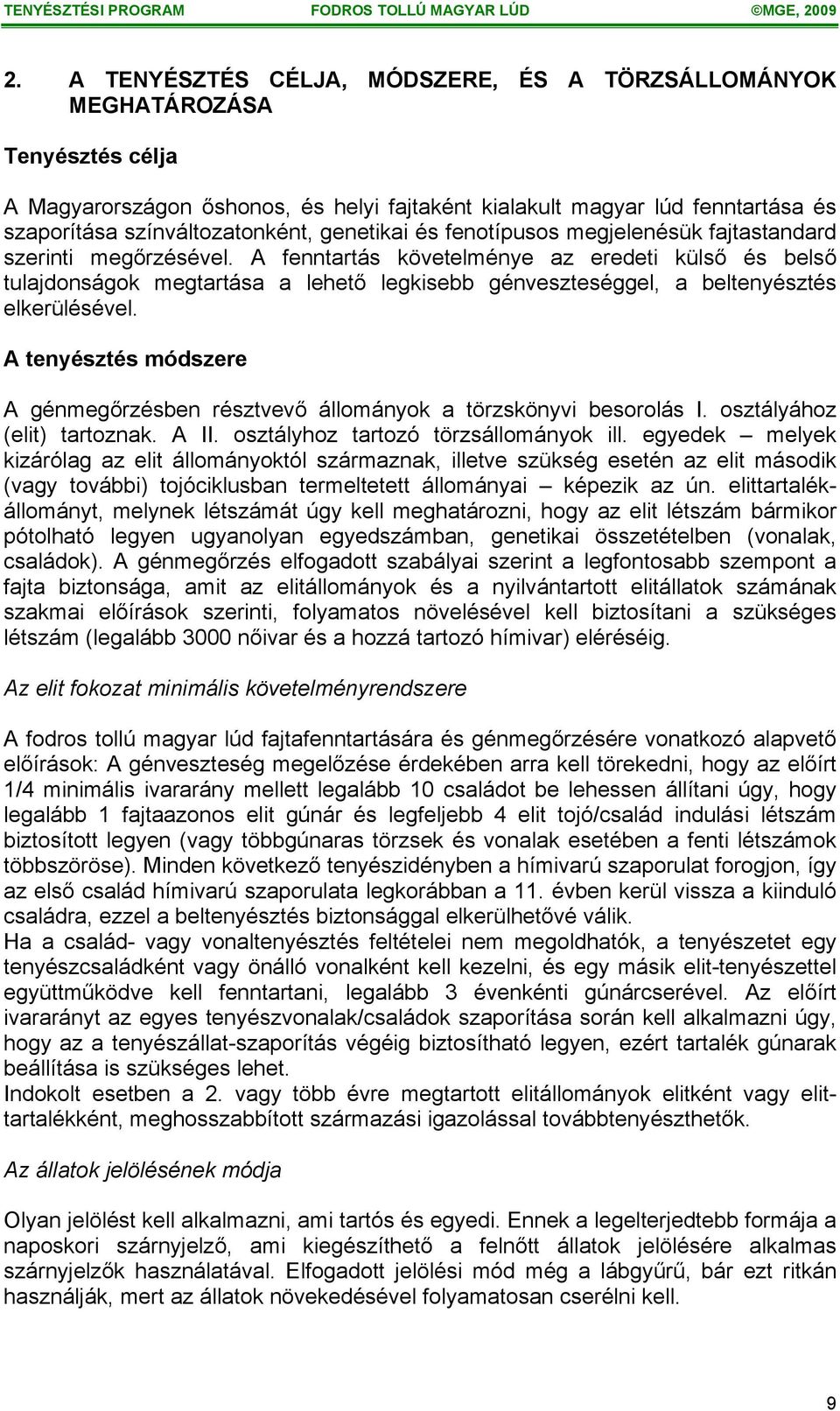 A fenntartás követelménye az eredeti külső és belső tulajdonságok megtartása a lehető legkisebb génveszteséggel, a beltenyésztés elkerülésével.