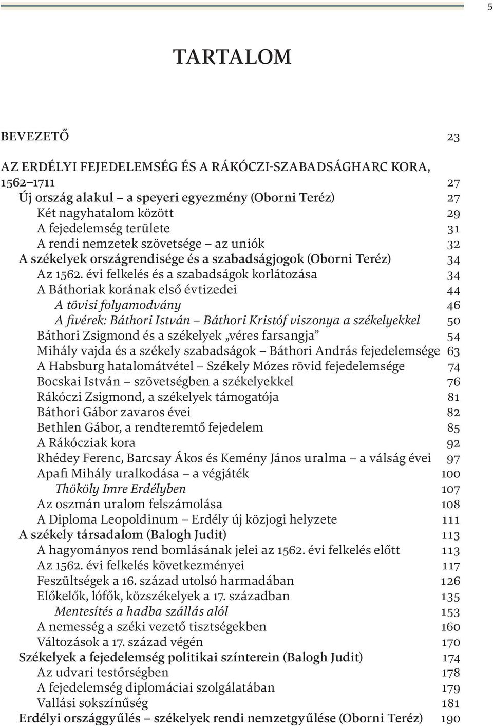 évi felkelés és a szabadságok korlátozása 34 A Báthoriak korának első évtizedei 44 A tövisi folyamodvány 46 A fivérek: Báthori István Báthori Kristóf viszonya a székelyekkel 50 Báthori Zsigmond és a