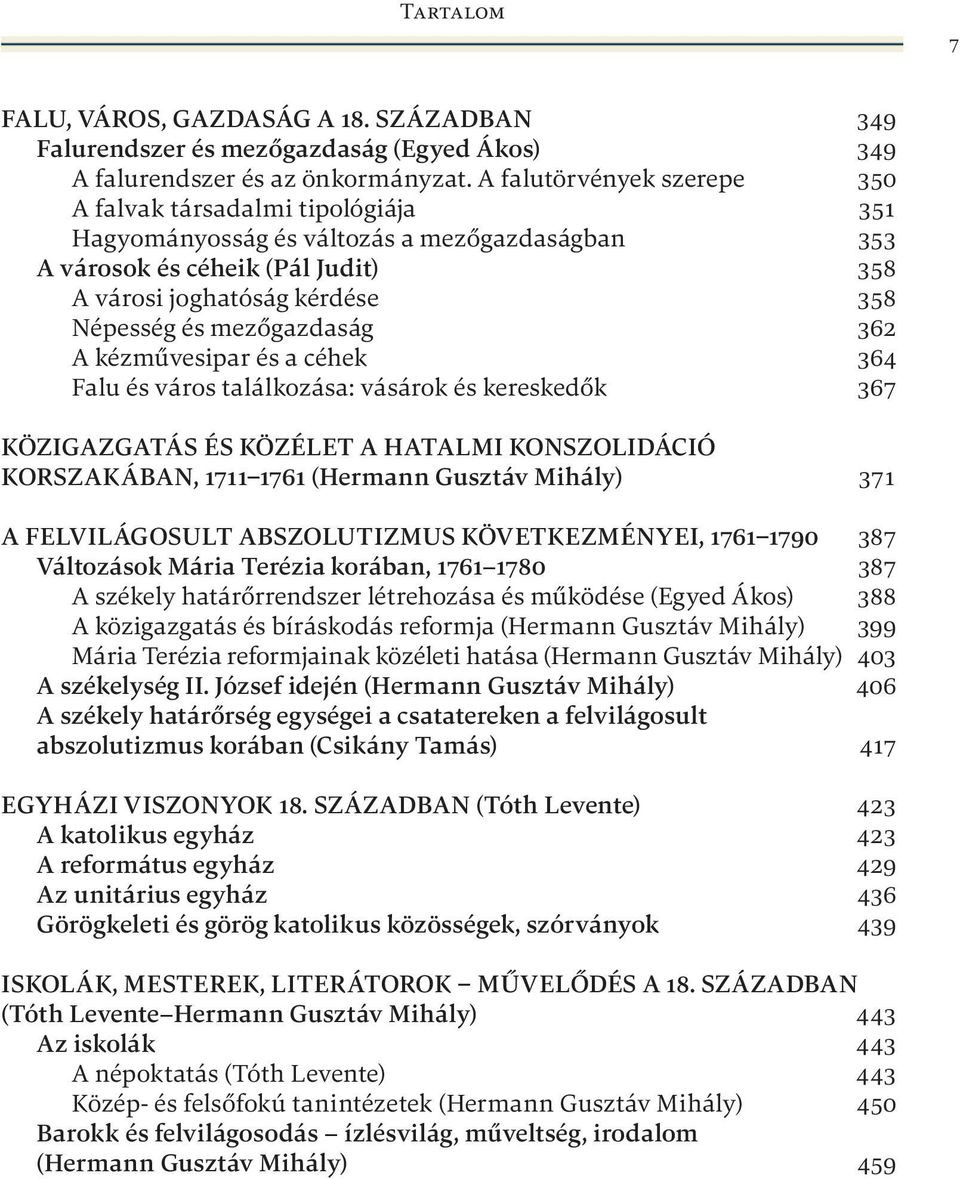 mezőgazdaság 362 A kézművesipar és a céhek 364 Falu és város találkozása: vásárok és kereskedők 367 KÖZIGAZGATÁS ÉS KÖZÉLET A HATALMI KONSZOLIDÁCIÓ KORSZAKÁBAN, 1711 1761 (Hermann Gusztáv Mihály) 371