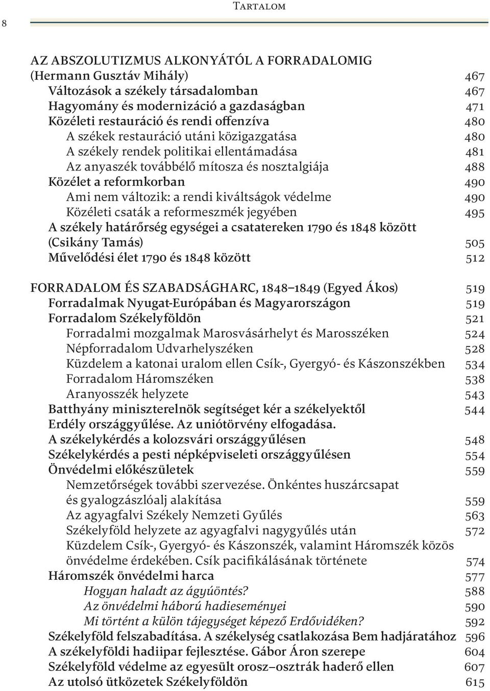 a rendi kiváltságok védelme 490 Közéleti csaták a reformeszmék jegyében 495 A székely határőrség egységei a csatatereken 1790 és 1848 között (Csikány Tamás) 505 Művelődési élet 1790 és 1848 között