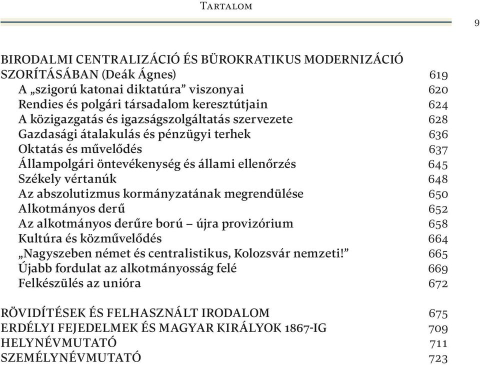 Az abszolutizmus kormányzatának megrendülése 650 Alkotmányos derű 652 Az alkotmányos derűre ború újra provizórium 658 Kultúra és közművelődés 664 Nagyszeben német és centralistikus, Kolozsvár