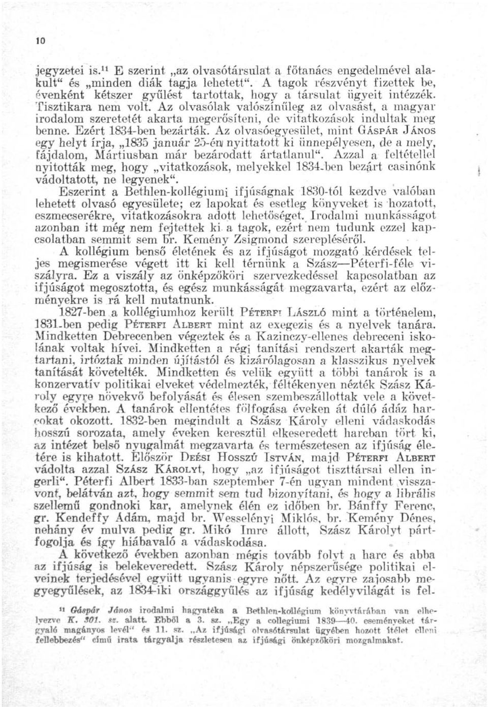 Az olvasólak valószínűleg az olvasást, a magyar irodalom szeretetét akarta megerősíteni, de vitatkozások indultak meg benne. Ezért 1834-ben bezárták.