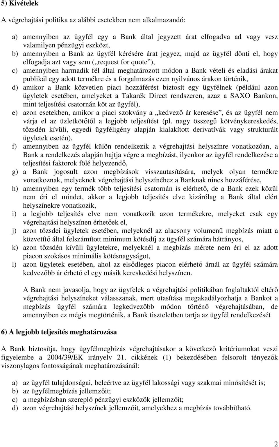 publikál egy adott termékre és a forgalmazás ezen nyilvános árakon történik, d) amikor a Bank közvetlen piaci hozzáférést biztosít egy ügyfélnek (például azon ügyletek esetében, amelyeket a Takarék