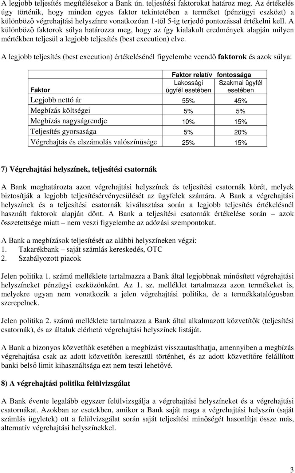 A különböző faktorok súlya határozza meg, hogy az így kialakult eredmények alapján milyen mértékben teljesül a legjobb teljesítés (best execution) elve.