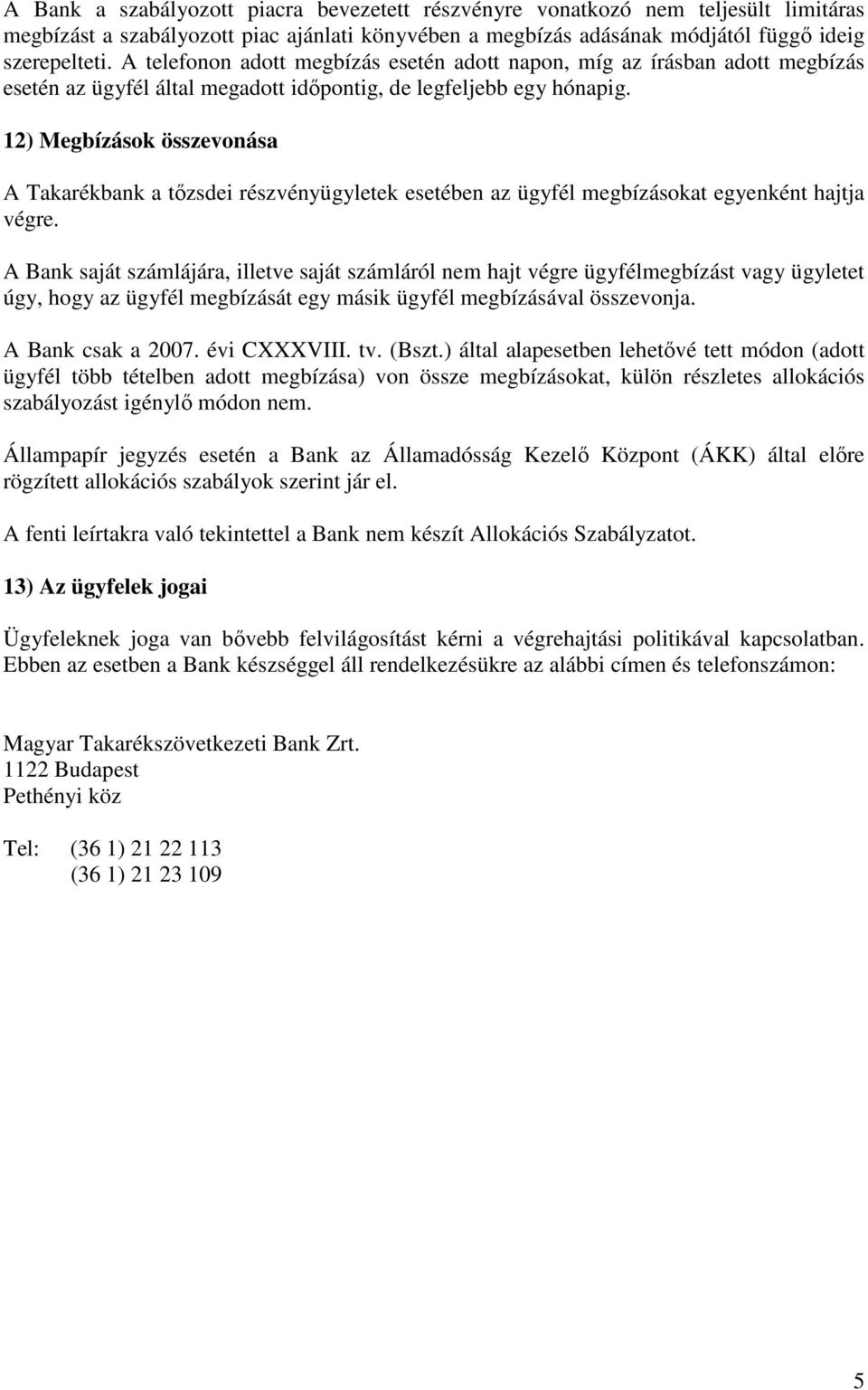 12) Megbízások összevonása A Takarékbank a tőzsdei részvényügyletek esetében az ügyfél megbízásokat egyenként hajtja végre.