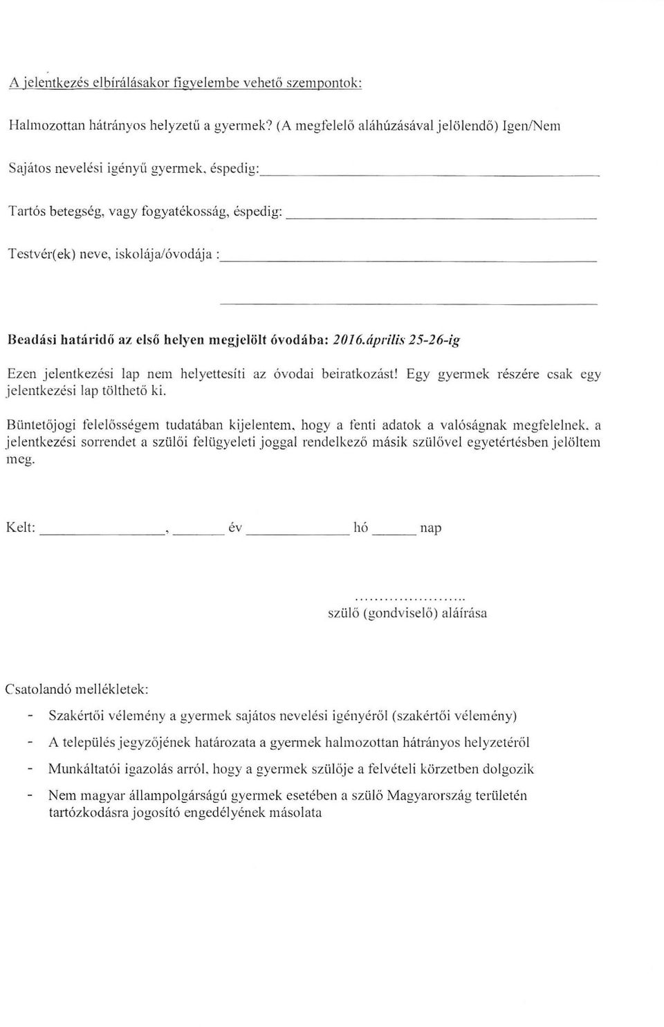 április 25-26-ig Ezen jelentkezési lap nem helyettesíti az óvodai beiratkozást! Egy gyennek részére csak egy jelentkezési lap tö lth ető ki. Büntetőjogi lelel ősségem tudatában kijelentem.