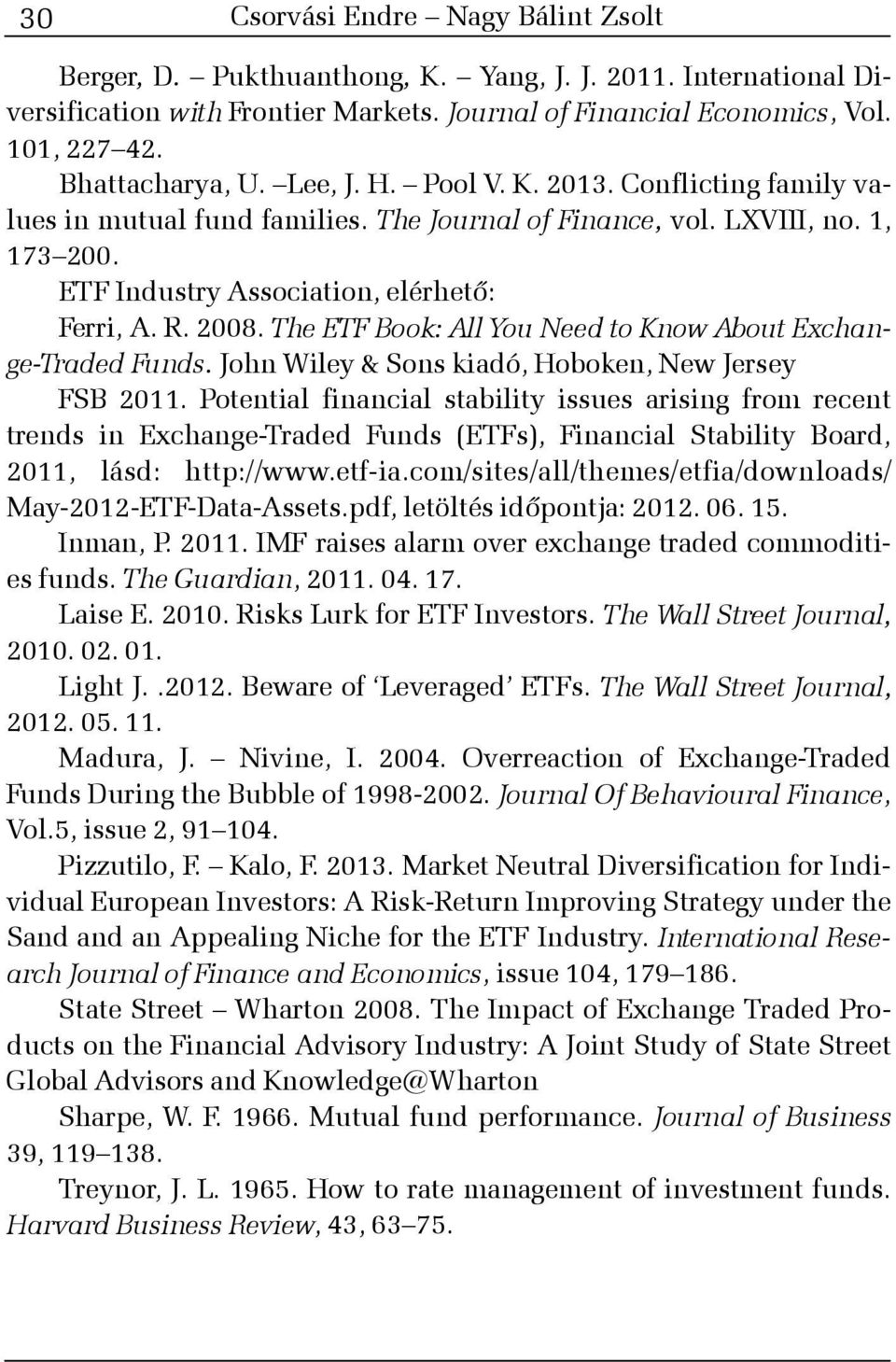 2008. The ETF Book: All You Need to Know About Exchange-Traded Funds. John Wiley & Sons kiadó, Hoboken, New Jersey FSB 2011.