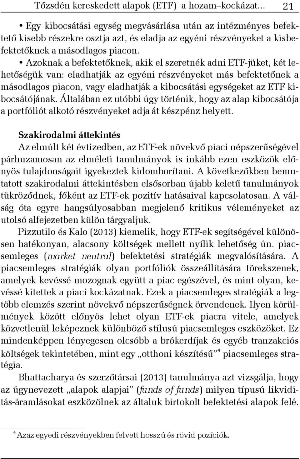 Azoknak a befektetõknek, akik el szeretnék adni ETF-jüket, két lehetõségük van: eladhatják az egyéni részvényeket más befektetõnek a másodlagos piacon, vagy eladhatják a kibocsátási egységeket az ETF