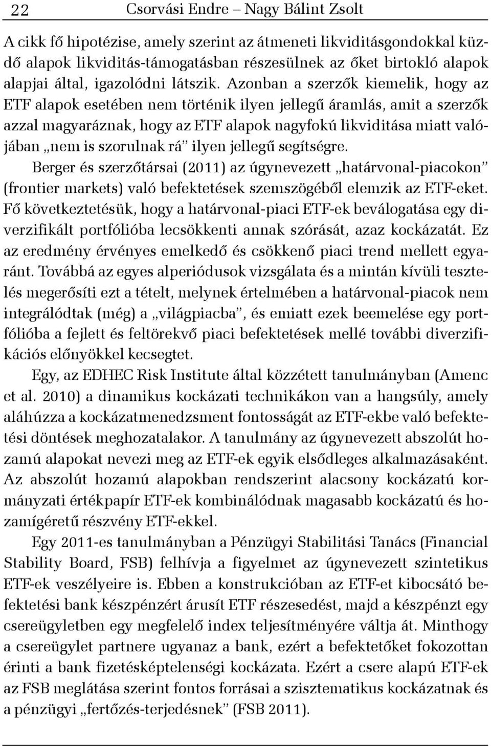 Azonban a szerzõk kiemelik, hogy az ETF alapok esetében nem történik ilyen jellegû áramlás, amit a szerzõk azzal magyaráznak, hogy az ETF alapok nagyfokú likviditása miatt valójában nem is szorulnak