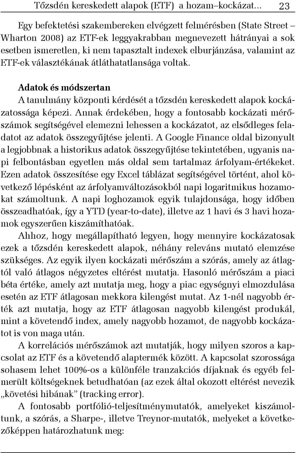 valamint az ETF-ek választékának átláthatatlansága voltak. Adatok és módszertan A tanulmány központi kérdését a tõzsdén kereskedett alapok kockázatossága képezi.