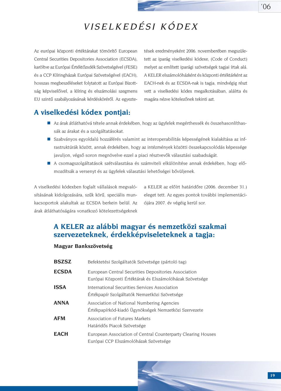 Az egyeztetések eredményeként 2006. novemberében megszületett az iparág viselkedési kódexe, (Code of Conduct) melyet az említett iparági szövetségek tagjai írtak alá.