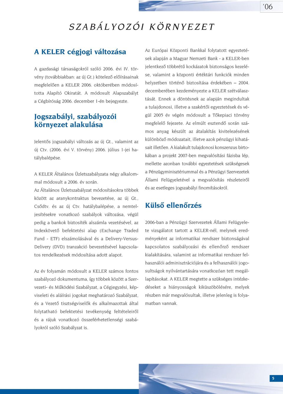 , valamint az új Ctv. (2006. évi V. törvény) 2006. július 1-jei hatálybalépése. A KELER Általános Üzletszabályzata négy alkalommal módosult a 2006. év során.
