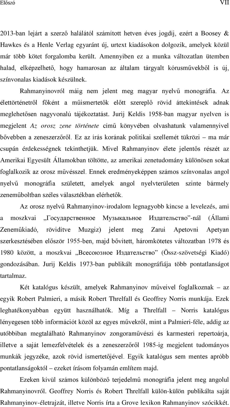 Rahmanyinovról máig nem jelent meg magyar nyelvű monográfia. Az élettörténetről főként a műismertetők előtt szereplő rövid áttekintések adnak meglehetősen nagyvonalú tájékoztatást.