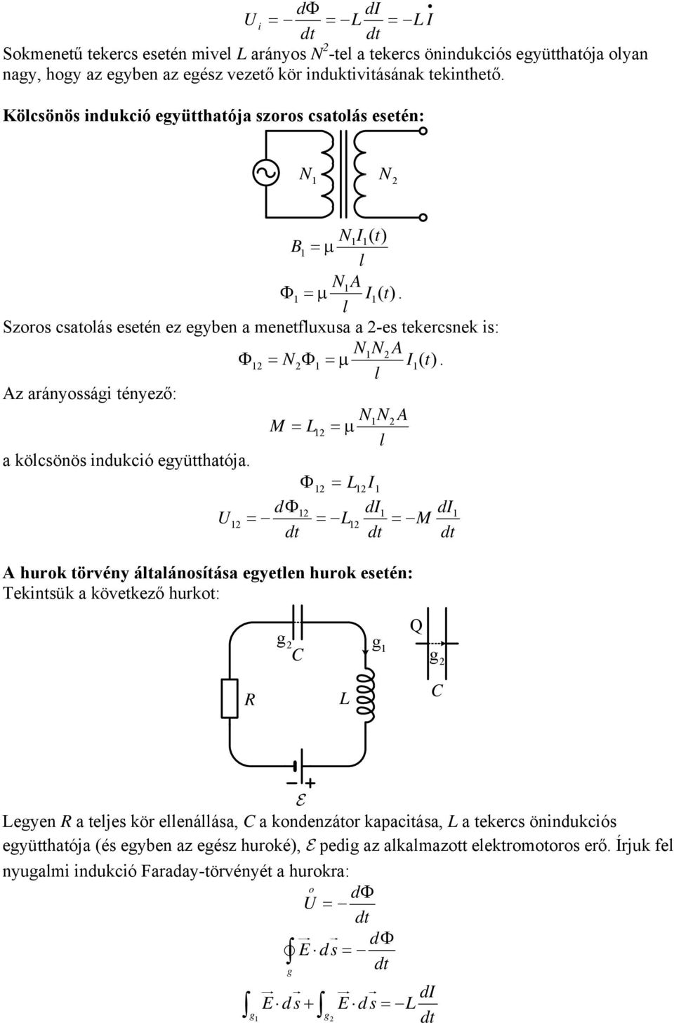 M = 1 =μ a köcsönös indukció eyütthatója Φ 1 = 1I1 dφ1 di1 di1 U1 = = 1 = M hurok törvény átaánosítása eyeten hurok esetén: Tekintsük a következő hurkot: 1 R eyen R a tejes kör eenáása, a