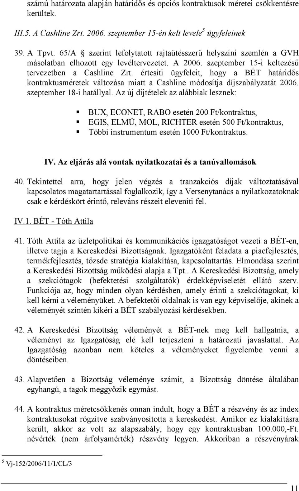 értesíti ügyfeleit, hogy a BÉT határidıs kontraktusméretek változása miatt a Cashline módosítja díjszabályzatát 2006. szeptember 18-i hatállyal.