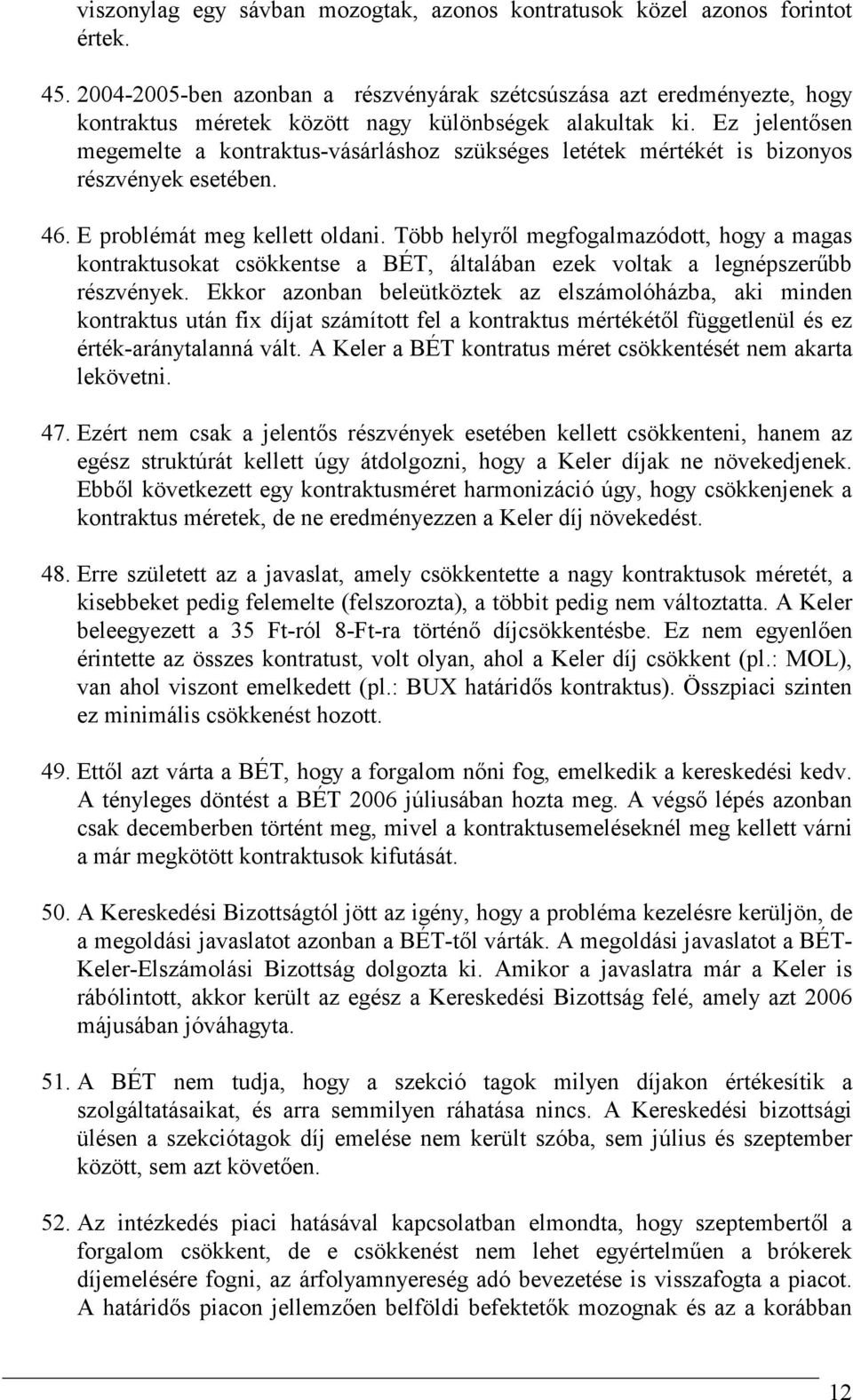 Ez jelentısen megemelte a kontraktus-vásárláshoz szükséges letétek mértékét is bizonyos részvények esetében. 46. E problémát meg kellett oldani.