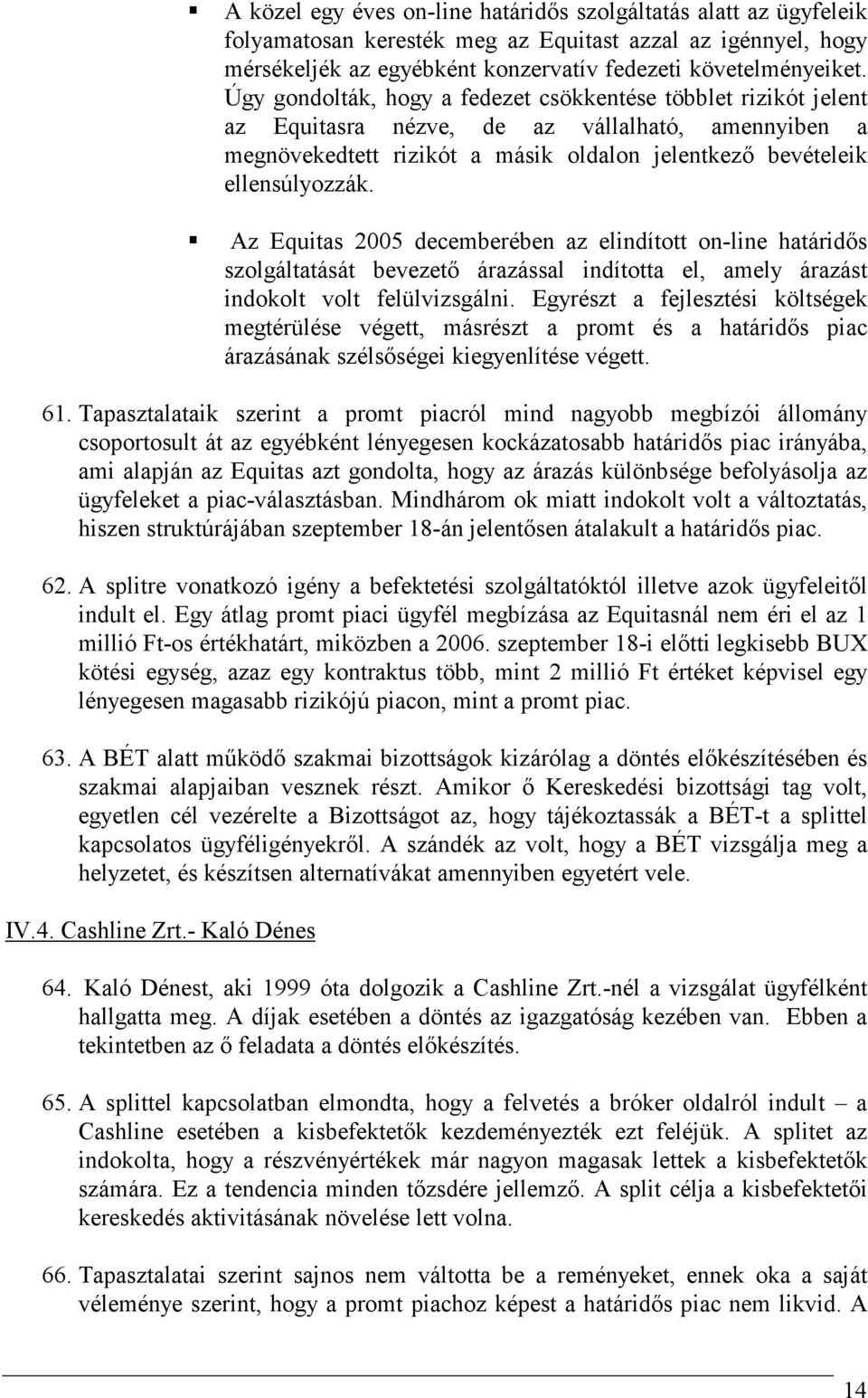 Az Equitas 2005 decemberében az elindított on-line határidıs szolgáltatását bevezetı árazással indította el, amely árazást indokolt volt felülvizsgálni.