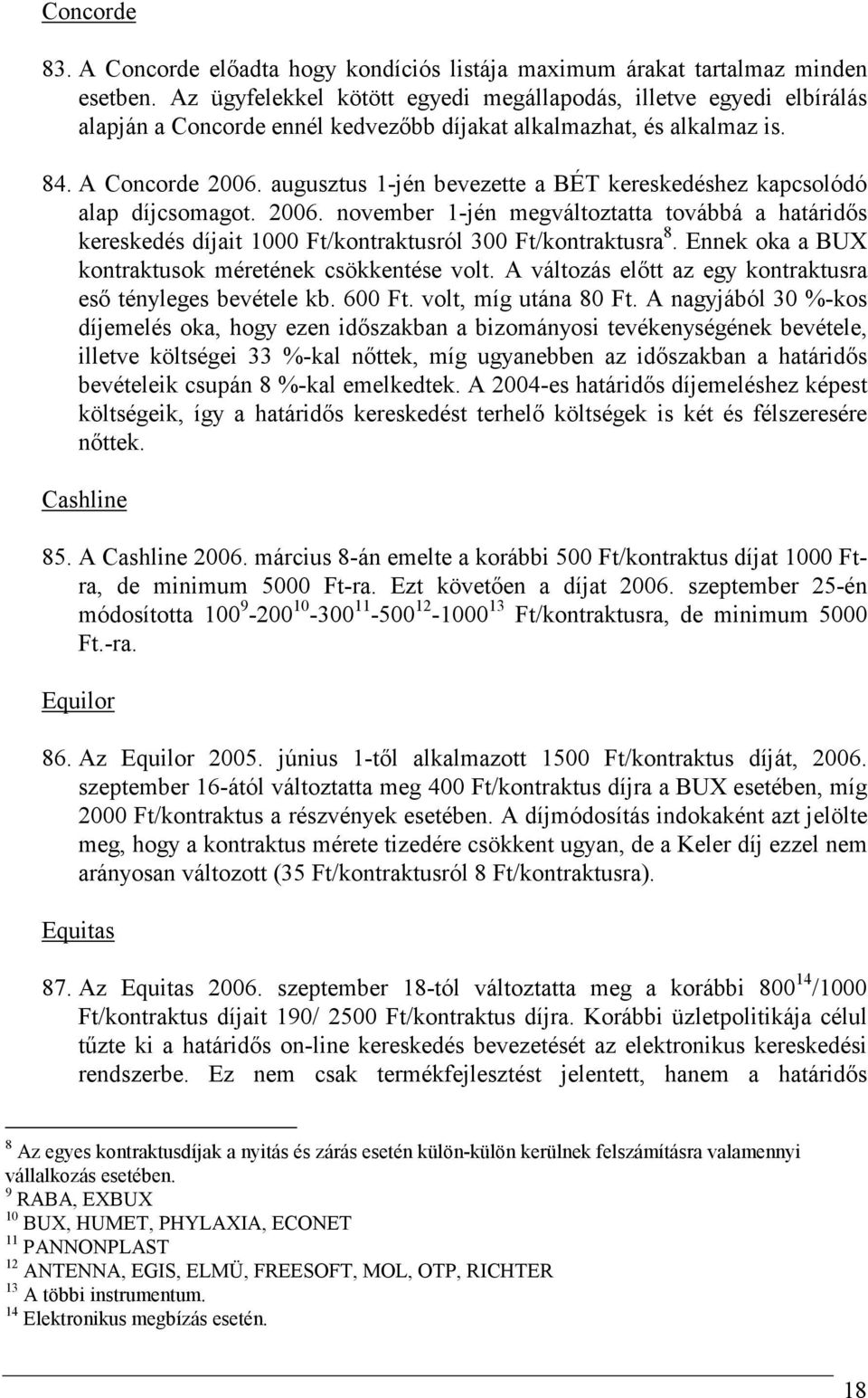 augusztus 1-jén bevezette a BÉT kereskedéshez kapcsolódó alap díjcsomagot. 2006. november 1-jén megváltoztatta továbbá a határidıs kereskedés díjait 1000 Ft/kontraktusról 300 Ft/kontraktusra 8.