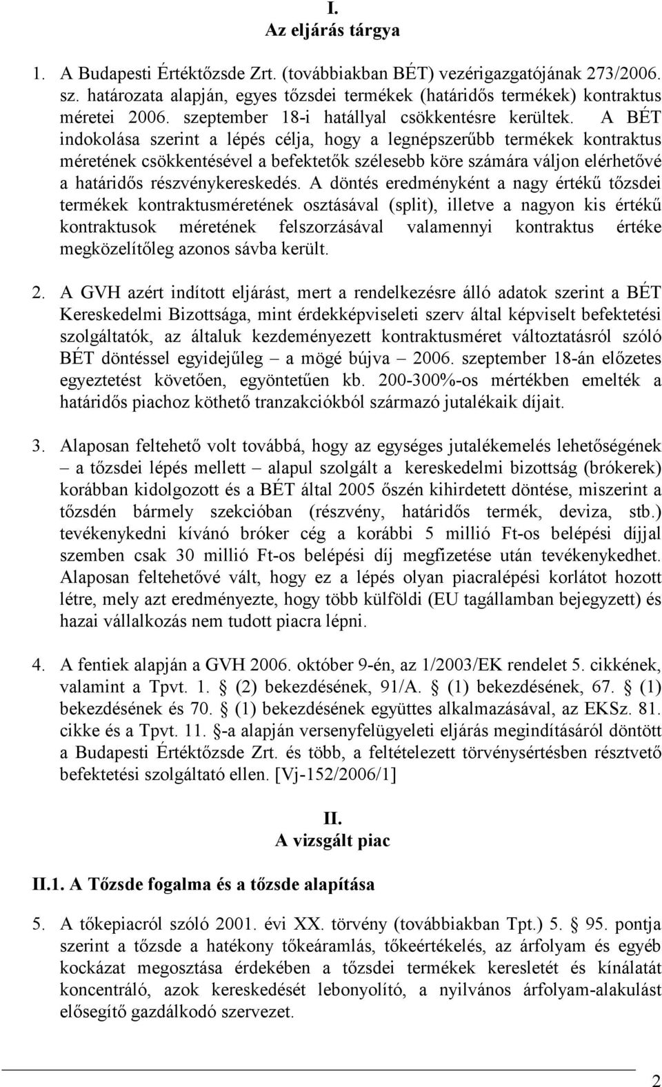 A BÉT indokolása szerint a lépés célja, hogy a legnépszerőbb termékek kontraktus méretének csökkentésével a befektetık szélesebb köre számára váljon elérhetıvé a határidıs részvénykereskedés.