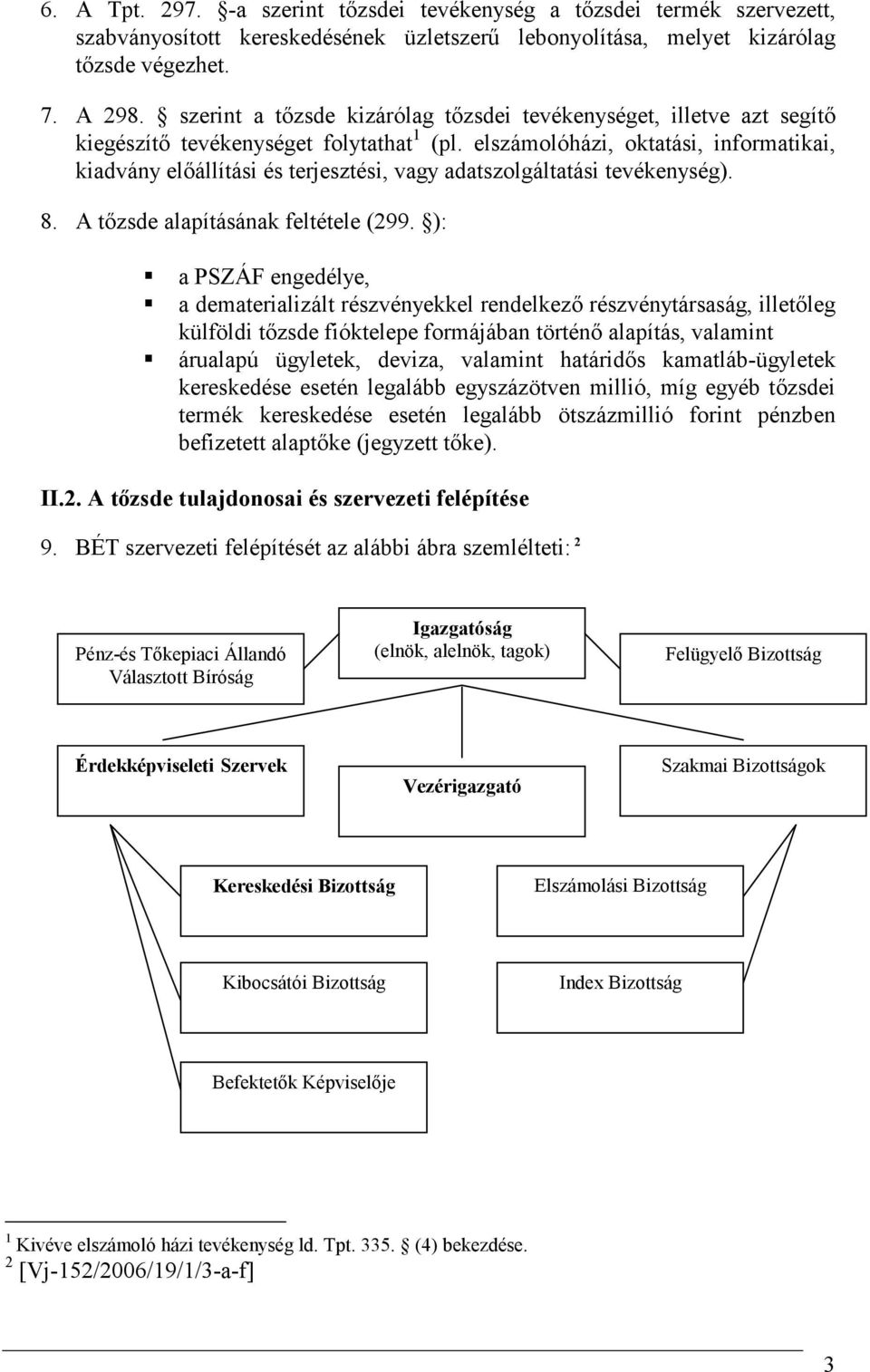 elszámolóházi, oktatási, informatikai, kiadvány elıállítási és terjesztési, vagy adatszolgáltatási tevékenység). 8. A tızsde alapításának feltétele (299.