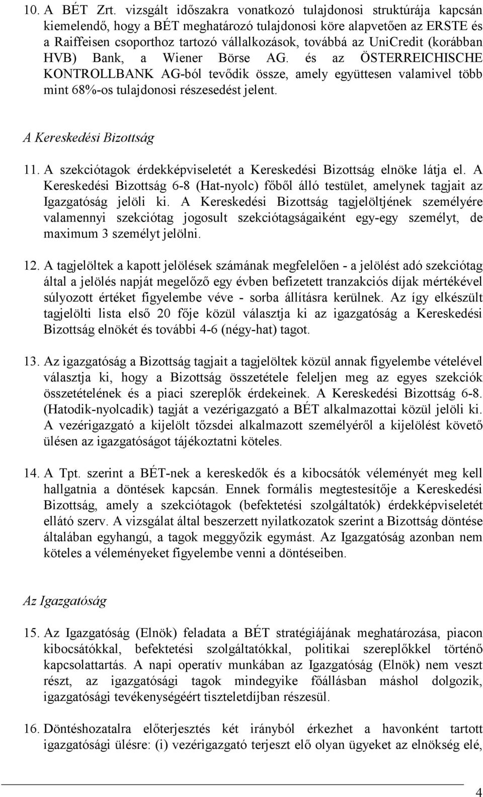 UniCredit (korábban HVB) Bank, a Wiener Börse AG. és az ÖSTERREICHISCHE KONTROLLBANK AG-ból tevıdik össze, amely együttesen valamivel több mint 68%-os tulajdonosi részesedést jelent.