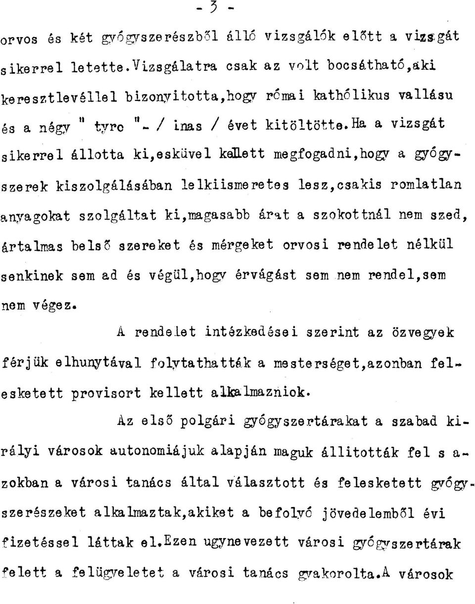 ha a vizsgát sikerrel állotta ki,esküvel kehett megfogad ni, hogy a gyógyszerek kiszolgálásában lelkiismeretes lesz,csakis romlatlan anyagokat szolgáltat ki,magasabb árat a szokottnál nem szed,