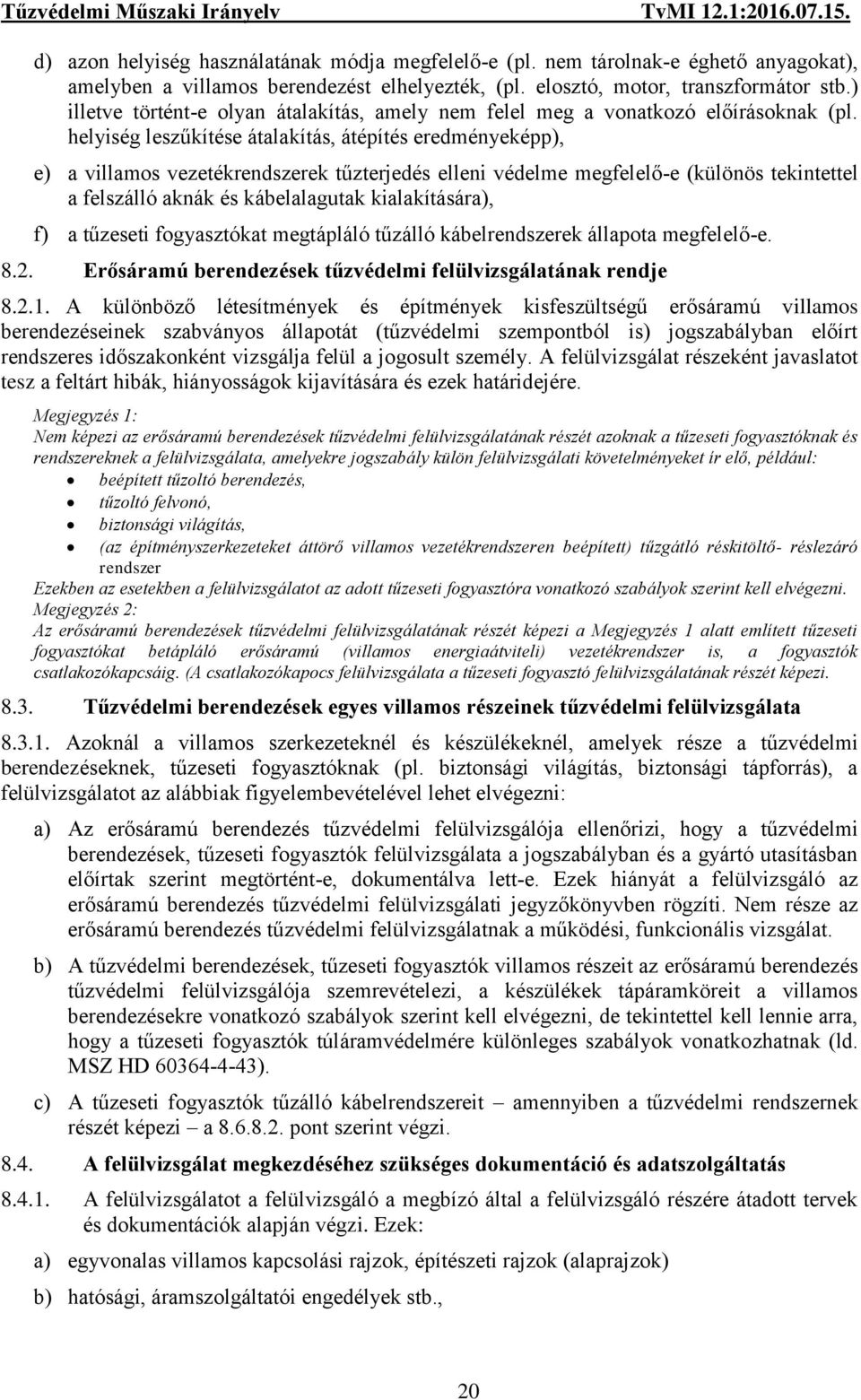 helyiség leszűkítése átalakítás, átépítés eredményeképp), e) a villamos vezetékrendszerek tűzterjedés elleni védelme megfelelő-e (különös tekintettel a felszálló aknák és kábelalagutak