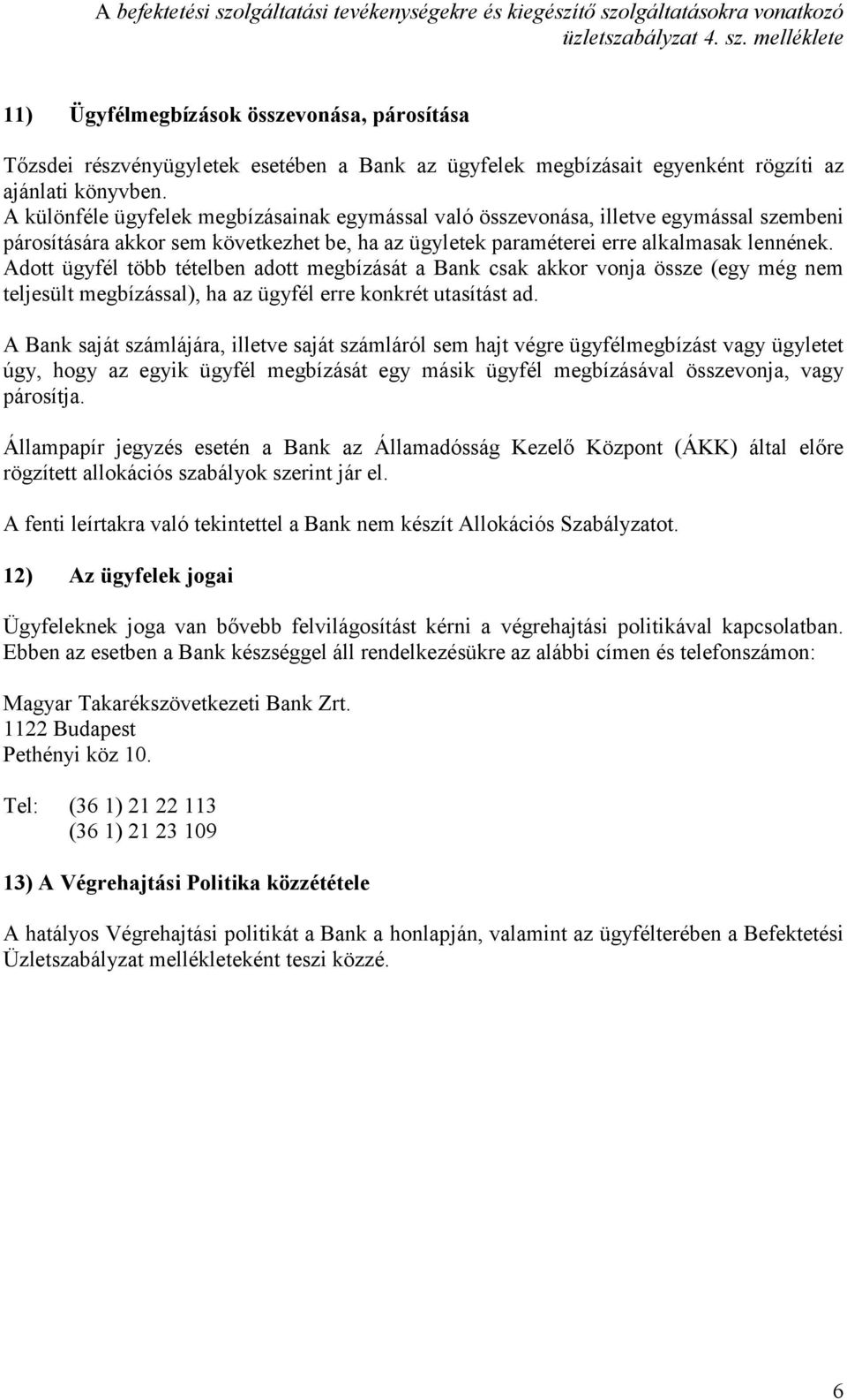 Adott ügyfél több tételben adott megbízását a Bank csak akkor vonja össze (egy még nem teljesült megbízással), ha az ügyfél erre konkrét utasítást ad.