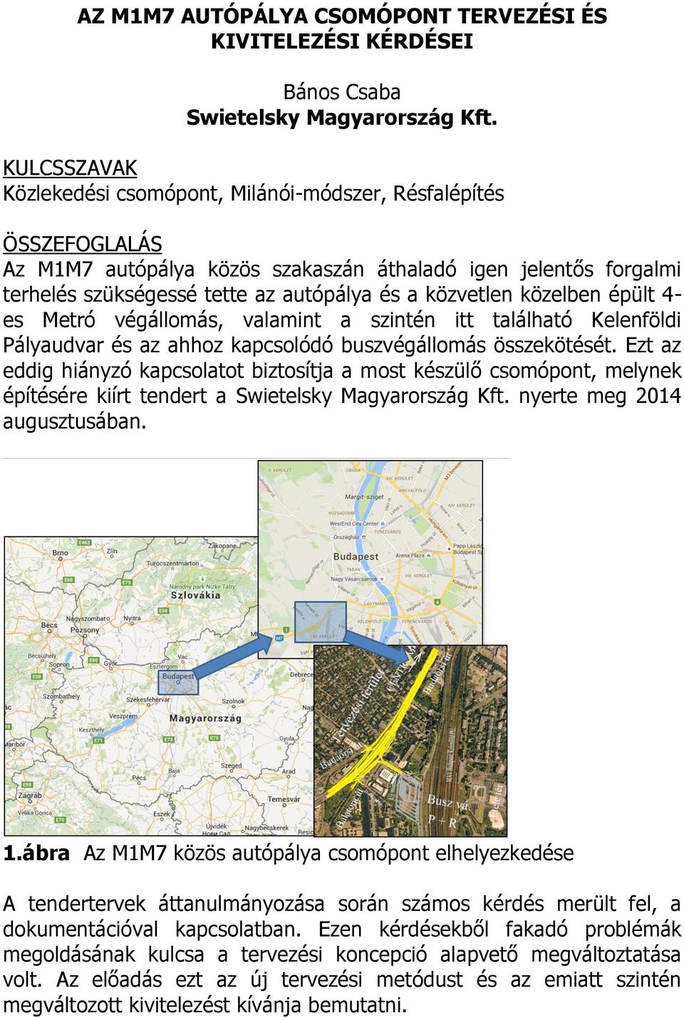 közelben épült 4- es Metró végállomás, valamint a szintén itt található Kelenföldi Pályaudvar és az ahhoz kapcsolódó buszvégállomás összekötését.