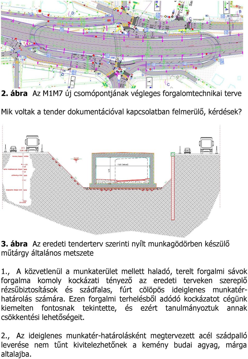 , A közvetlenül a munkaterület mellett haladó, terelt forgalmi sávok forgalma komoly kockázati tényező az eredeti terveken szereplő rézsűbiztosítások és szádfalas, fúrt cölöpös