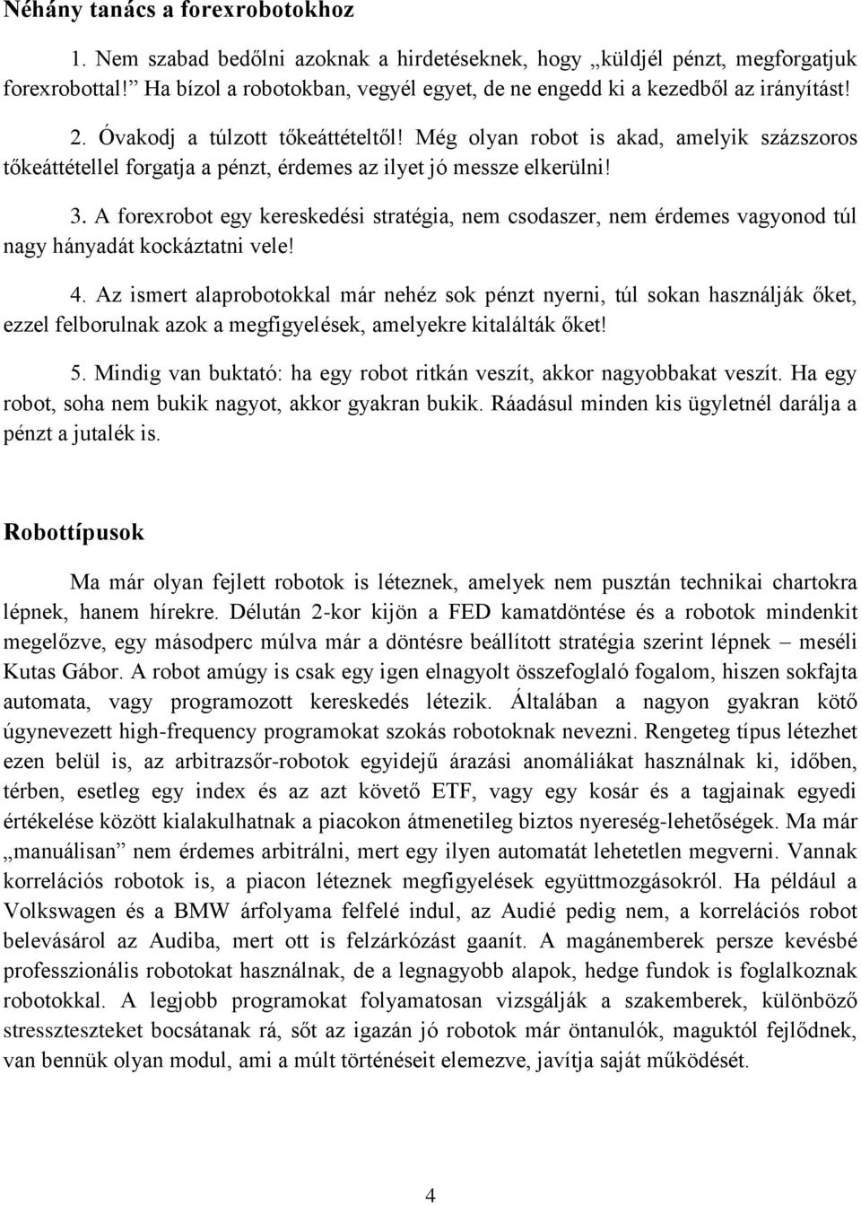 Még olyan robot is akad, amelyik százszoros tőkeáttétellel forgatja a pénzt, érdemes az ilyet jó messze elkerülni! 3.