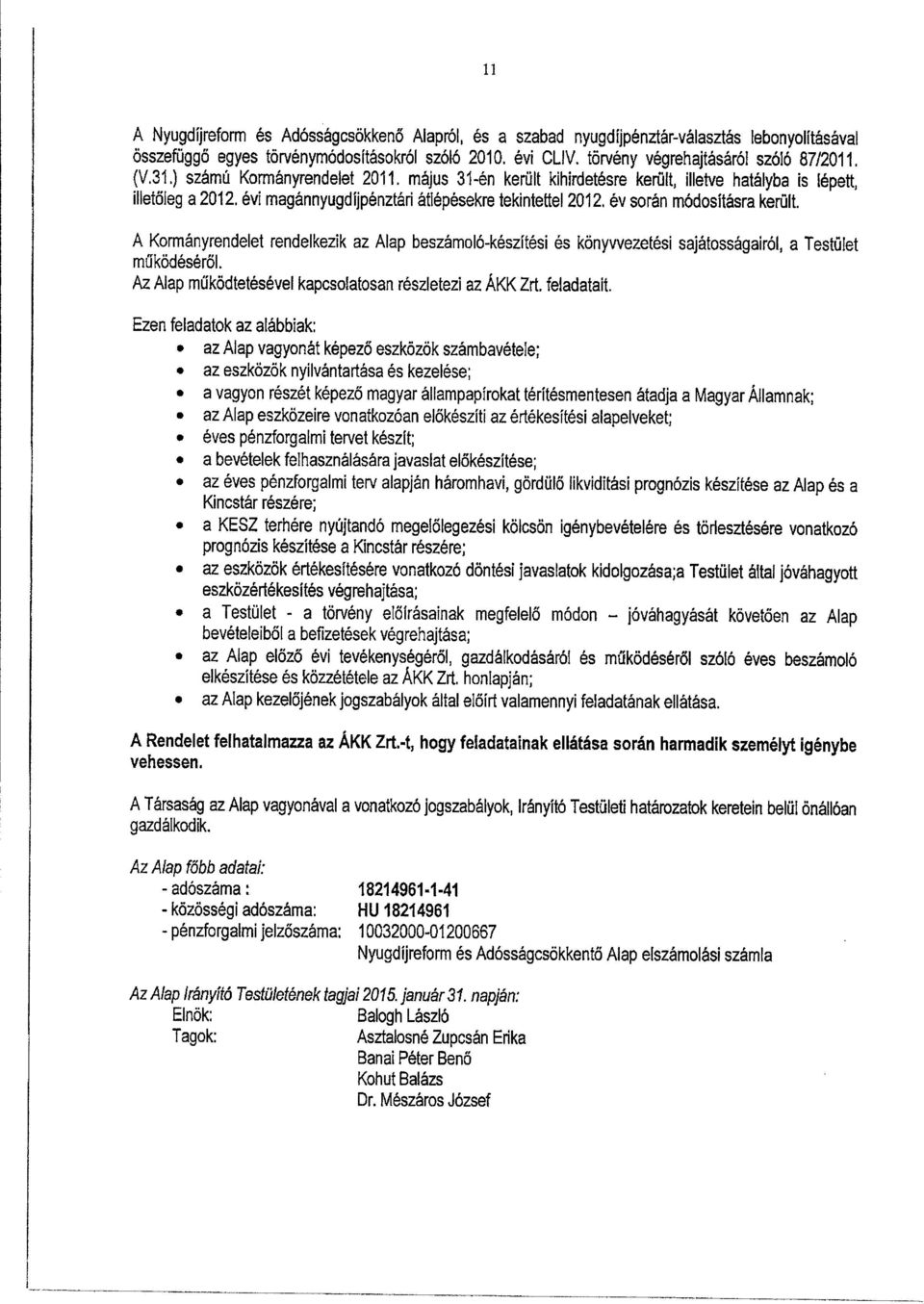 évi magánnyugdíjpénztári átlépésekre tekintettel 212, év során módosításra került. A Kormányrendelet rendelkezik az Alap beszámoló-készítési és könyvvezetési sajátosságairól, a Testüle t m űködéséről.