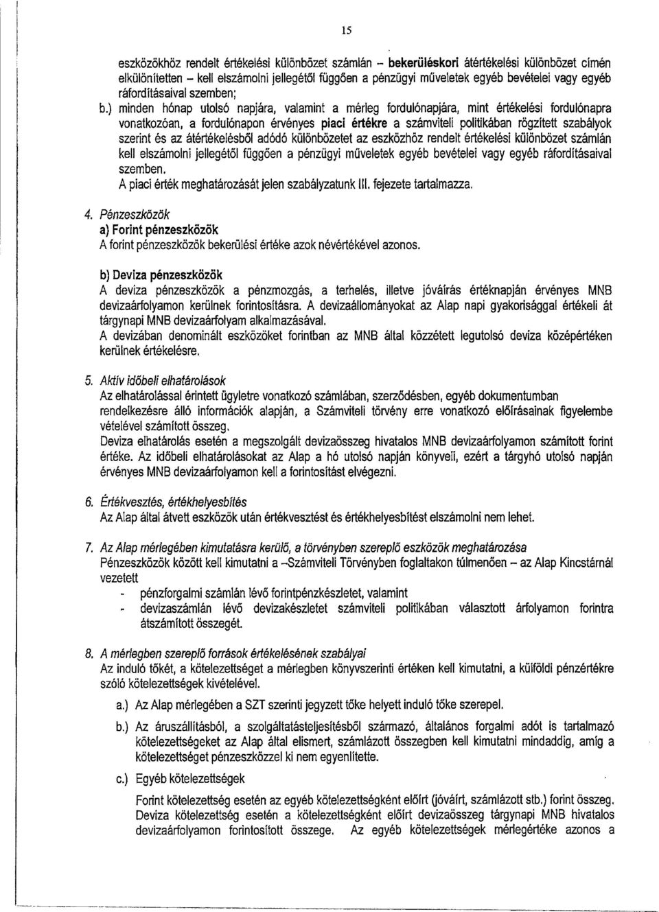 ) minden hónap utolsó napjára, valamint a mérleg fordulónapjára, mint értékelési fordulónapr a vonatkozóan, a fordulónapon érvényes piaci értékre a számviteli politikában rögzített szabályo k szerint