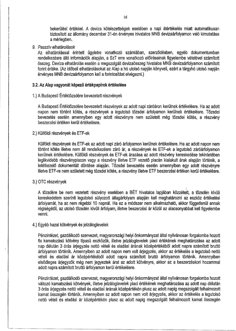 9, Passzív elhatárolások Az elhatárolással érintett ügyletre vonatkozó számlában, szerz ődésben, egyéb dokumentumba n rendelkezésre álló információk alapján, a SzT erre vonatkozó el őírásainak