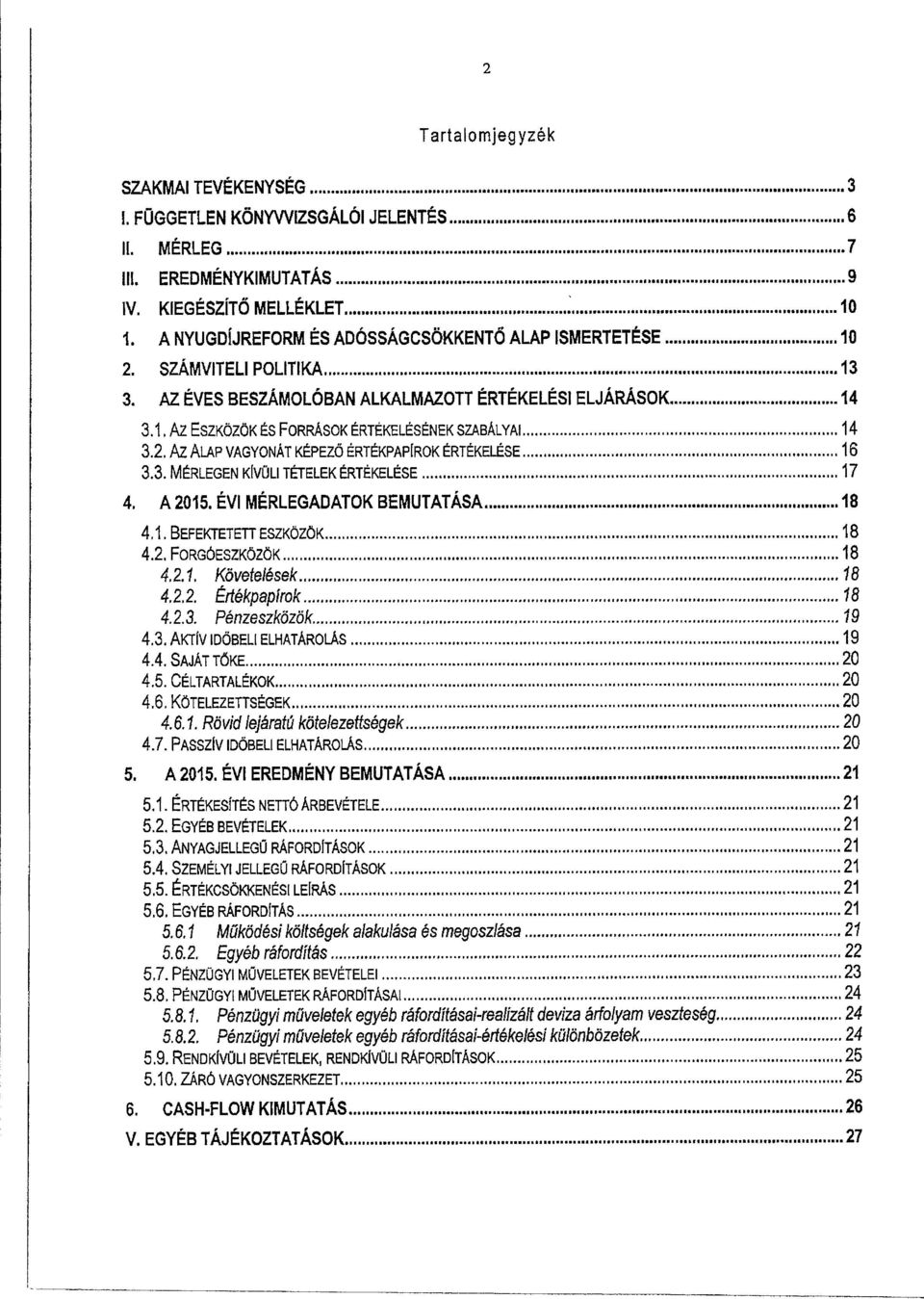 2. Az ALAP VAGYONÁT KÉPEZŐ ÉRTÉKPAPÍROK ÉRTÉKELÉSE 1 6 3.3. MÉRLEGEN KÍVÜLI TÉTELEK ÉRTÉKELÉSE 1 7 4. A 215. ÉVI MÉRLEGADATOK BEMUTATÁSA 18 4.1. BEFEKTETETT ESZKÖZÖK 18 4.2. FORGÓESZKÖZÖK 18 4.2.1. Követelések 18 4.