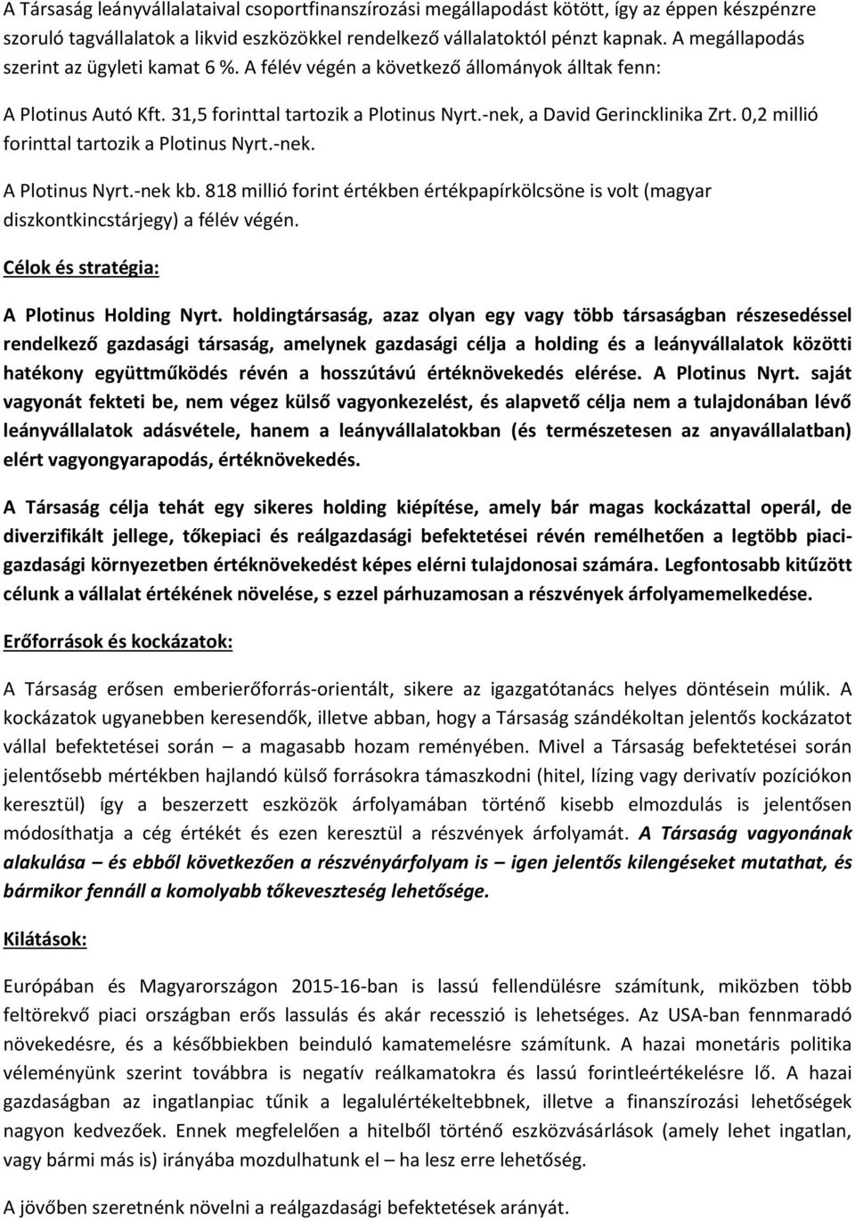 0,2 milli forinttal tartozik a Plotinus Nyrt.-nek. A Plotinus Nyrt.-nek kb. 818 milli forint rtkben rtkpapírkölcsöne is volt (magyar diszkontkincstrjegy) a flv vgn.